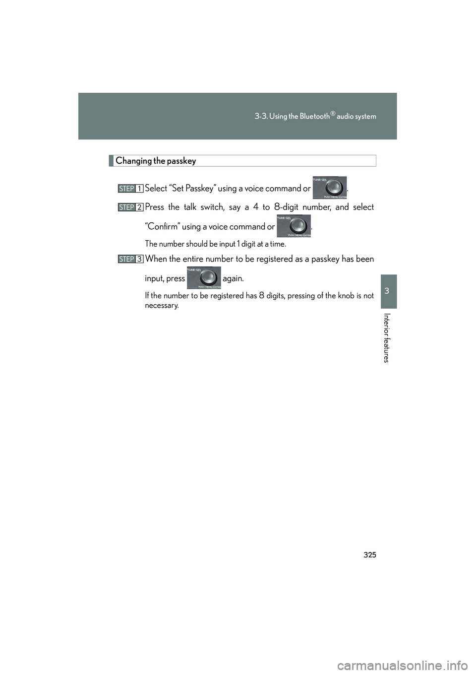 Lexus HS250h 2010 User Guide 325
3-3. Using the Bluetooth® audio system
3
Interior features
HS250h_U_75033U(Canada)
Changing the passkeySelect “Set Passkey” using a voice command or .
Press the talk switch, say a 4 to 8-dig Lexus HS250h 2010 User Guide 325
3-3. Using the Bluetooth® audio system
3
Interior features
HS250h_U_75033U(Canada)
Changing the passkeySelect “Set Passkey” using a voice command or .
Press the talk switch, say a 4 to 8-dig