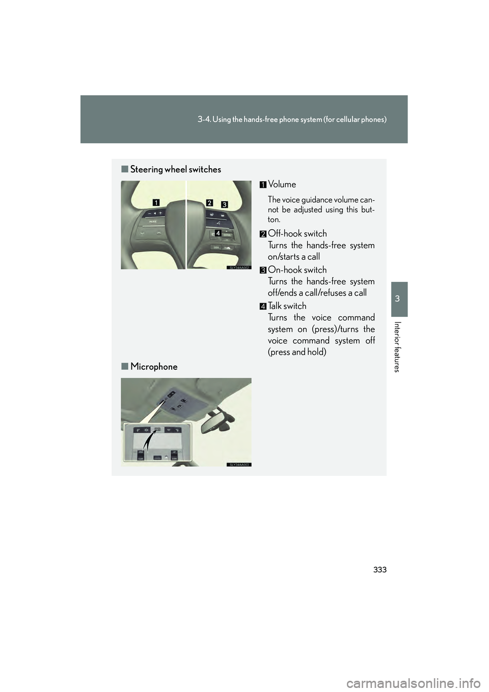 Lexus HS250h 2010  Owners Manual 333
3-4. Using the hands-free phone system (for cellular phones)
3
Interior features
HS250h_U_75033U(Canada)
■Steering wheel switches
Vo l u m e
The voice guidance volume can-
not be adjusted using 