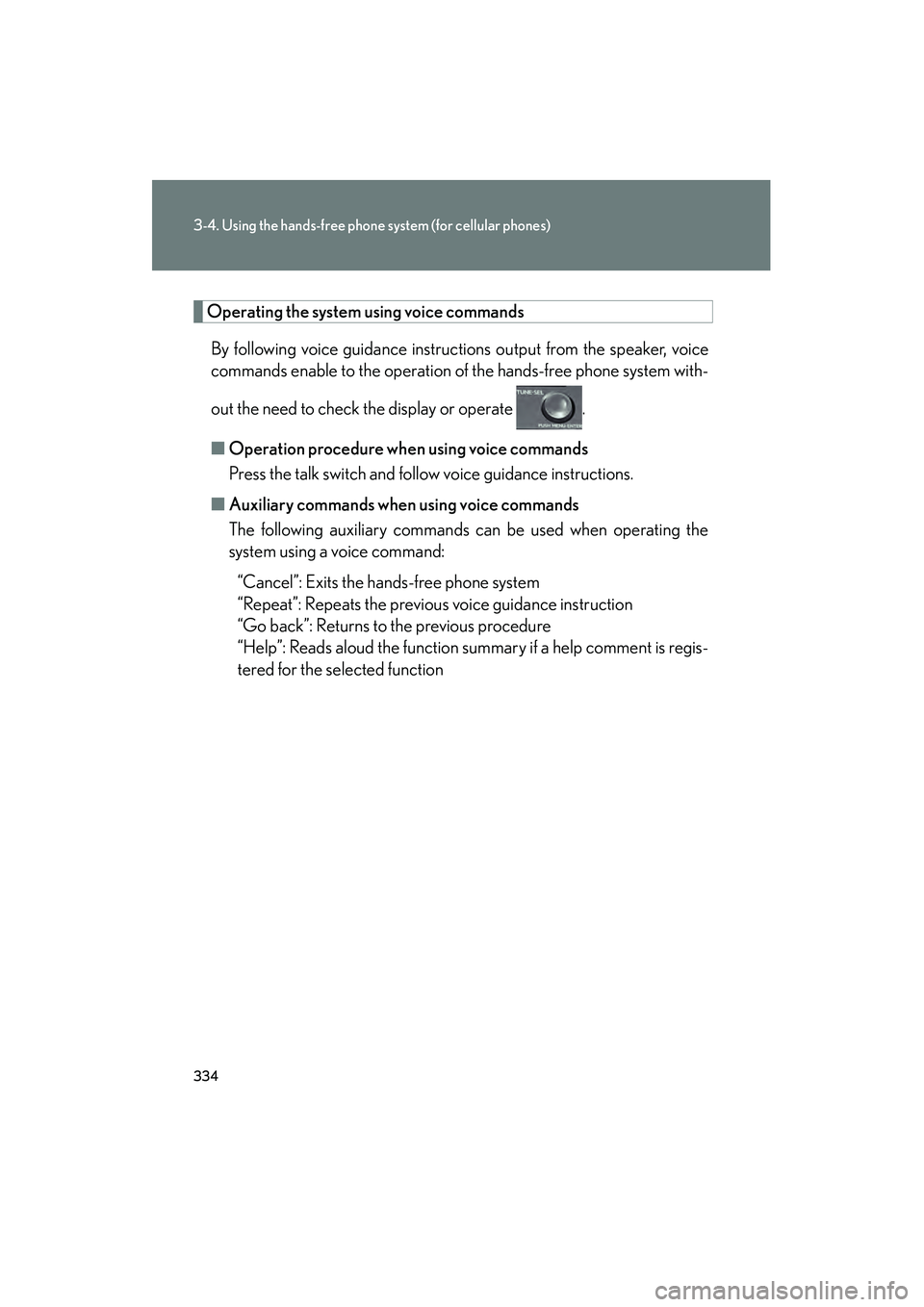 Lexus HS250h 2010  Owners Manual 334
3-4. Using the hands-free phone system (for cellular phones)
HS250h_U_75033U(Canada)
Operating the system using voice commands
By following voice guidance instructions output from the speaker, voi