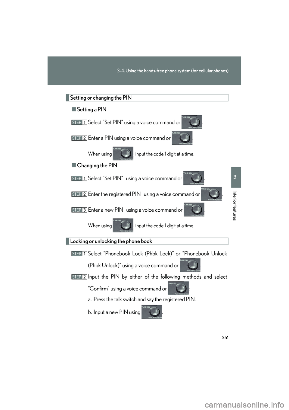 Lexus HS250h 2010  Owners Manual 351
3-4. Using the hands-free phone system (for cellular phones)
3
Interior features
HS250h_U_75033U(Canada)
Setting or changing the PIN■ Setting a PIN
Select “Set PIN” using a voice command or 