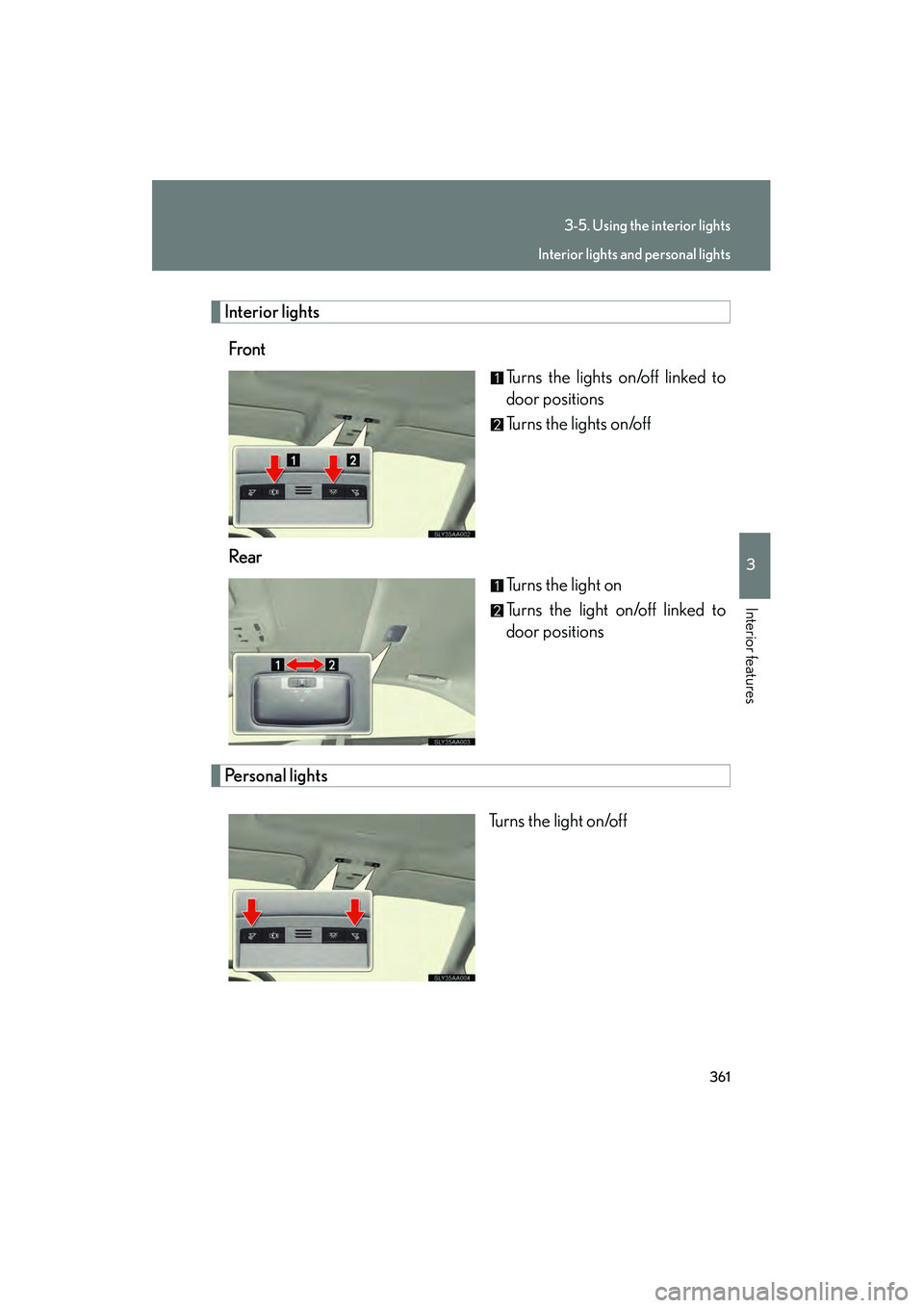 Lexus HS250h 2010  Owners Manual 361
3-5. Using the interior lights
3
Interior features
HS250h_U_75033U(Canada)
Interior lightsFront Turns the lights on/off linked to
door positions
Turns the lights on/off
Rear Turns the light on
Tur