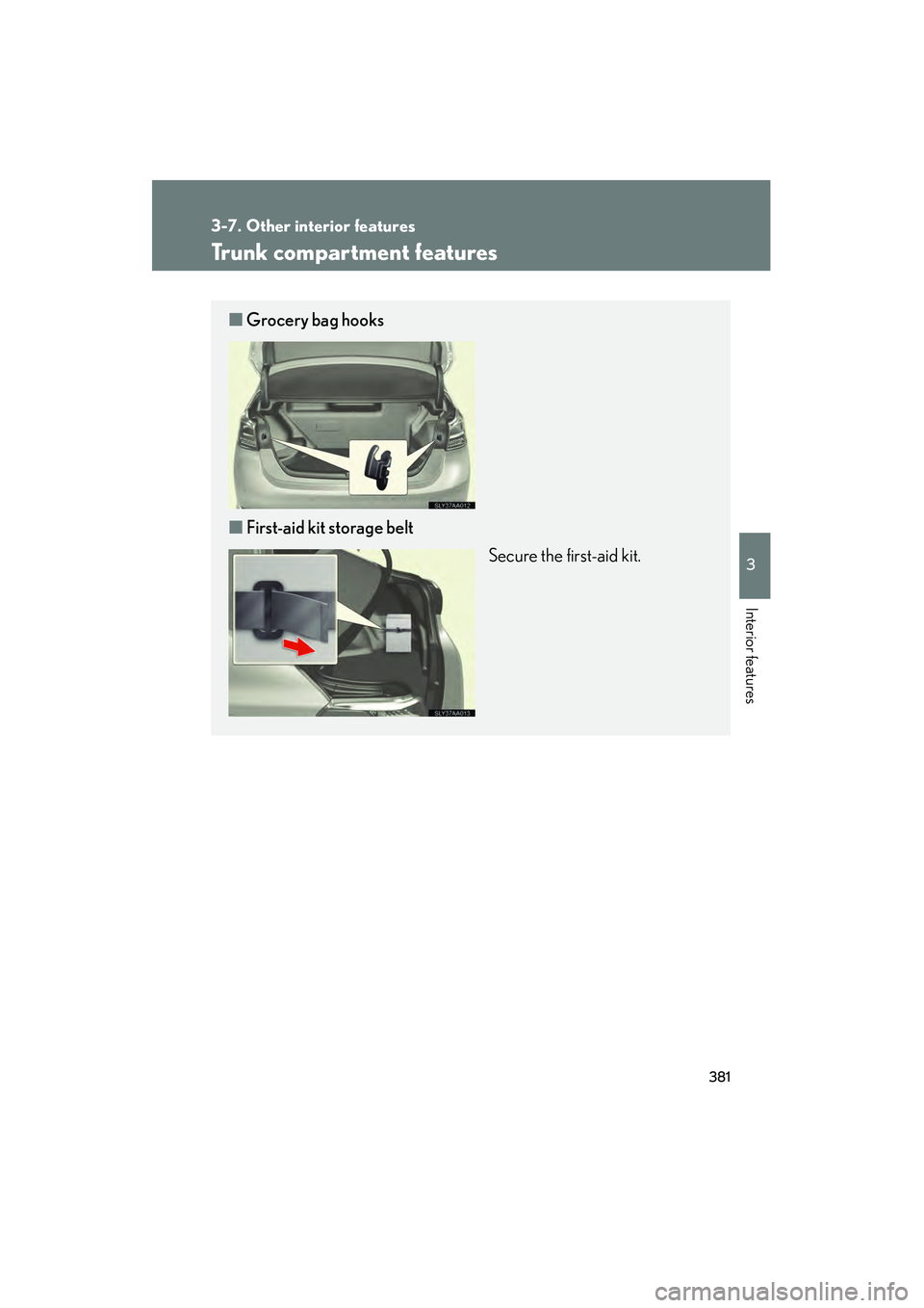 Lexus HS250h 2010  Owners Manual 381
3-7. Other interior features
3
Interior features
HS250h_U_75033U(Canada)
Trunk compartment features
■Grocery bag hooks
■ First-aid kit storage belt
Secure the first-aid kit. 