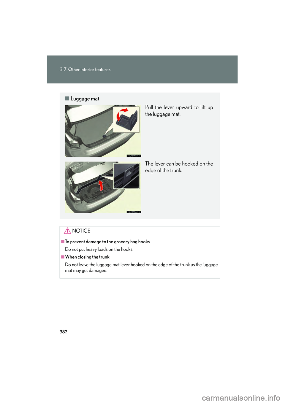 Lexus HS250h 2010  Owners Manual 382
3-7. Other interior features
HS250h_U_75033U(Canada)
NOTICE
■To prevent damage to the grocery bag hooks
Do not put heavy loads on the hooks.
■When closing the trunk
Do not leave the luggage ma