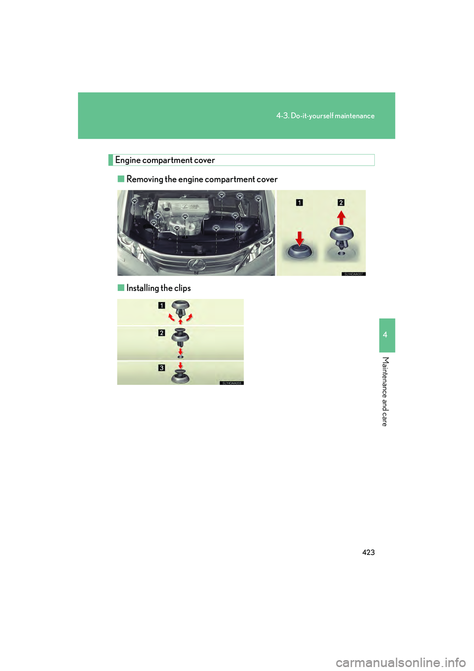 Lexus HS250h 2010 Owners Guide 423
4-3. Do-it-yourself maintenance
4
Maintenance and care
HS250h_U_75033U(Canada)
Engine compartment cover■ Removing the engine compartment cover
■ Installing the clips Lexus HS250h 2010 Owners Guide 423
4-3. Do-it-yourself maintenance
4
Maintenance and care
HS250h_U_75033U(Canada)
Engine compartment cover■ Removing the engine compartment cover
■ Installing the clips