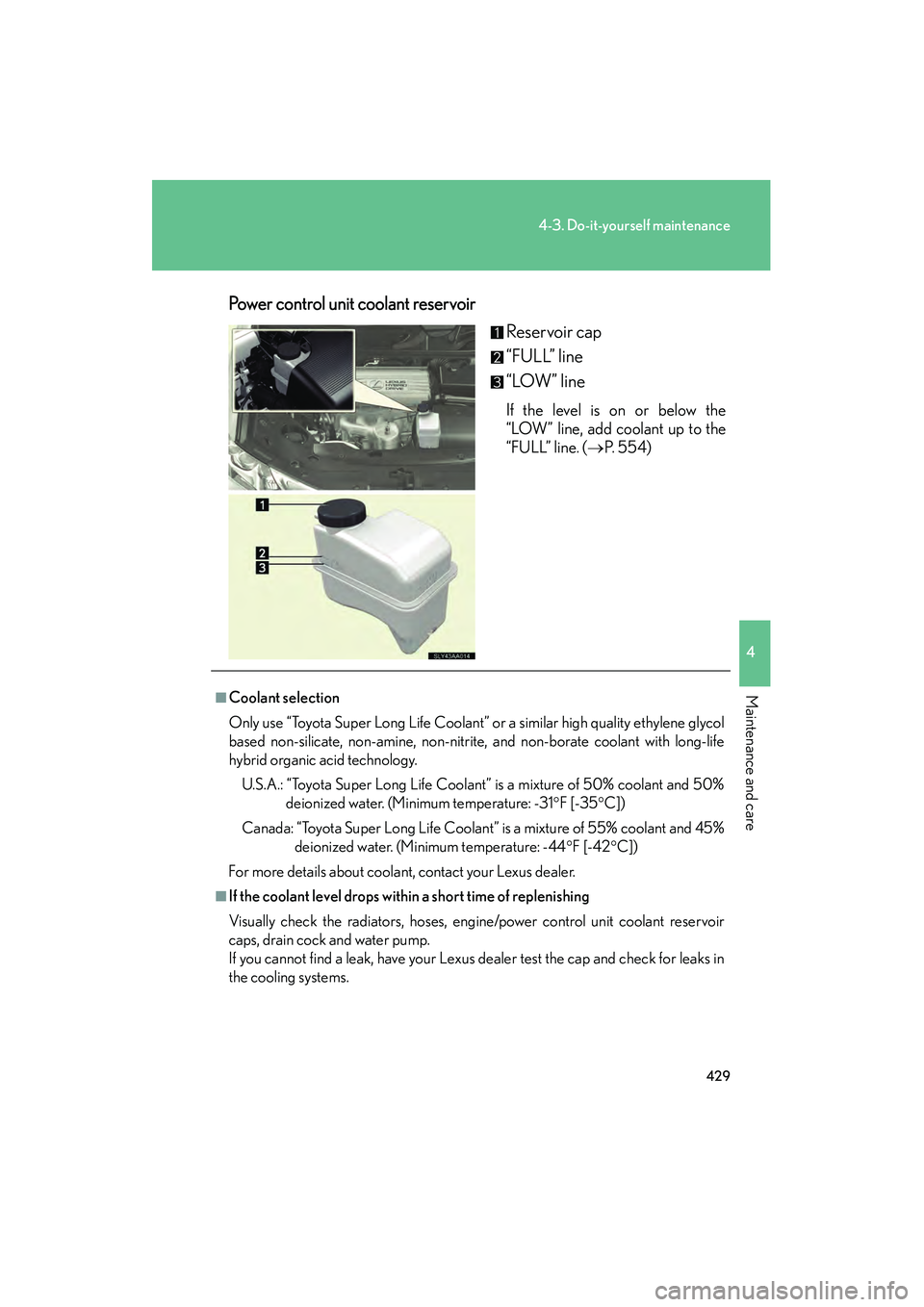 Lexus HS250h 2010  Owners Manual 429
4-3. Do-it-yourself maintenance
4
Maintenance and care
HS250h_U_75033U(Canada)Power control unit coolant reservoir
Reser voir cap
“FULL” line
“LOW” line
If the level is on or below the
“