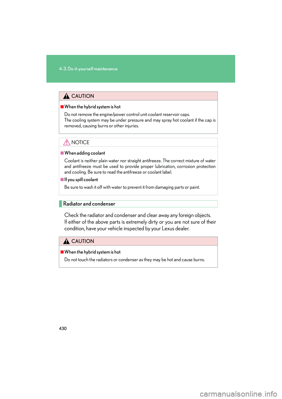 Lexus HS250h 2010  Owners Manual 430
4-3. Do-it-yourself maintenance
HS250h_U_75033U(Canada)
Radiator and condenserCheck the radiator and condenser and clear away any foreign objects. 
If either of the above parts is extremely dirty 