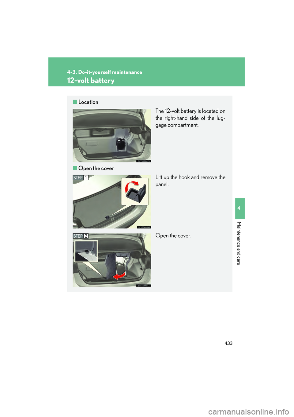 Lexus HS250h 2010 Owners Manual 433
4-3. Do-it-yourself maintenance
4
Maintenance and care
HS250h_U_75033U(Canada)
12-volt battery
■Location
The 12-volt battery is located on
the right-hand side of the lug-
gage compartment.
■ O Lexus HS250h 2010 Owners Manual 433
4-3. Do-it-yourself maintenance
4
Maintenance and care
HS250h_U_75033U(Canada)
12-volt battery
■Location
The 12-volt battery is located on
the right-hand side of the lug-
gage compartment.
■ O