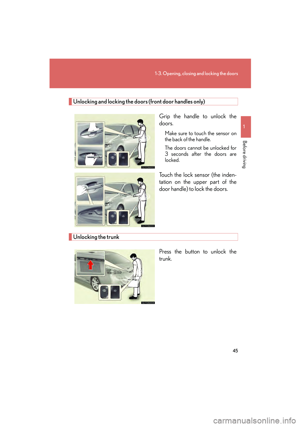 Lexus HS250h 2010 Owners Manual 45
1-3. Opening, closing and locking the doors
1
Before driving
HS250h_U_75033U(Canada)
Unlocking and locking the doors (front door handles only)Grip the handle to unlock the
doors.
Make sure to touch Lexus HS250h 2010 Owners Manual 45
1-3. Opening, closing and locking the doors
1
Before driving
HS250h_U_75033U(Canada)
Unlocking and locking the doors (front door handles only)Grip the handle to unlock the
doors.
Make sure to touch