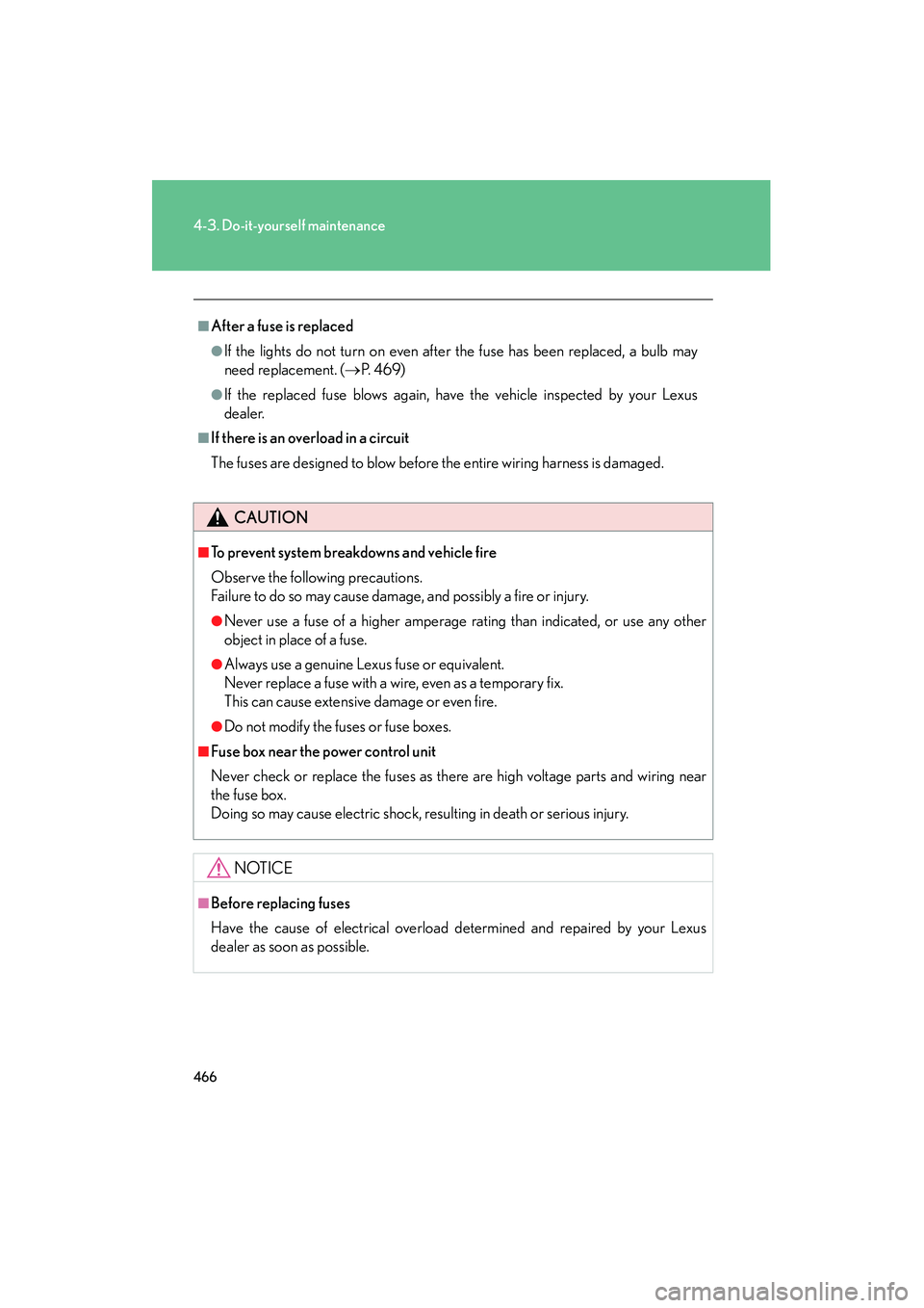 Lexus HS250h 2010  Owners Manual 466
4-3. Do-it-yourself maintenance
HS250h_U_75033U(Canada)
■After a fuse is replaced
●If the lights do not turn on even after the fuse has been replaced, a bulb may
need replacement. (→P.  4 6 