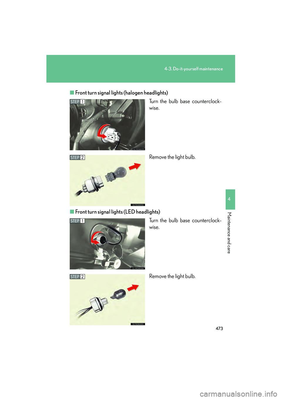 Lexus HS250h 2010 Owners Manual 473
4-3. Do-it-yourself maintenance
4
Maintenance and care
HS250h_U_75033U(Canada)■
Front turn signal lights (halogen headlights)
Turn the bulb base counterclock-
wise.
Remove the light bulb.
■ F Lexus HS250h 2010 Owners Manual 473
4-3. Do-it-yourself maintenance
4
Maintenance and care
HS250h_U_75033U(Canada)■
Front turn signal lights (halogen headlights)
Turn the bulb base counterclock-
wise.
Remove the light bulb.
■ F