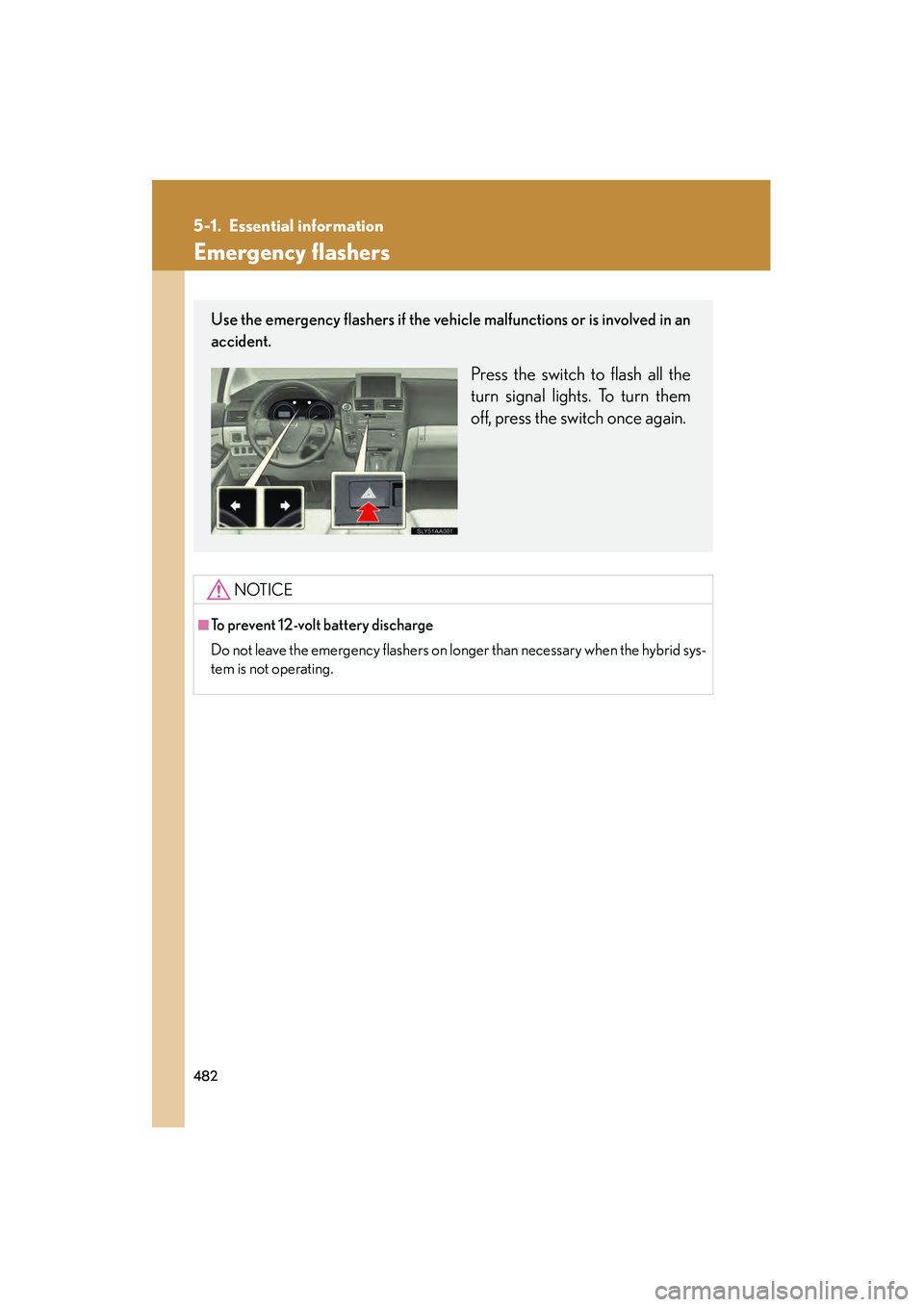 Lexus HS250h 2010 Owners Manual 482
HS250h_U_75033U(Canada)
5-1. Essential information
Emergency flashers
NOTICE
■To prevent 12-volt battery discharge
Do not leave the emergency flashers on longer than necessary when the hybrid sy Lexus HS250h 2010 Owners Manual 482
HS250h_U_75033U(Canada)
5-1. Essential information
Emergency flashers
NOTICE
■To prevent 12-volt battery discharge
Do not leave the emergency flashers on longer than necessary when the hybrid sy