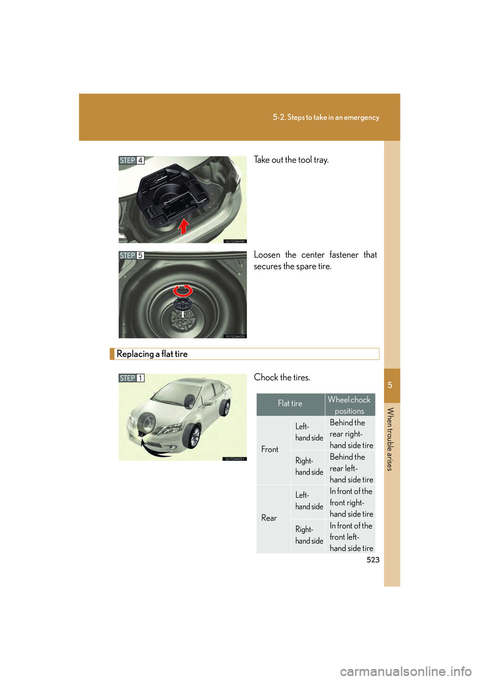 Lexus HS250h 2010  Owners Manual 5
When trouble arises
523
5-2. Steps to take in an emergency
HS250h_U_75033U(Canada)Take out the tool tray.
Loosen the center fastener that
secures the spare tire.
Replacing a flat tire
Chock the tire