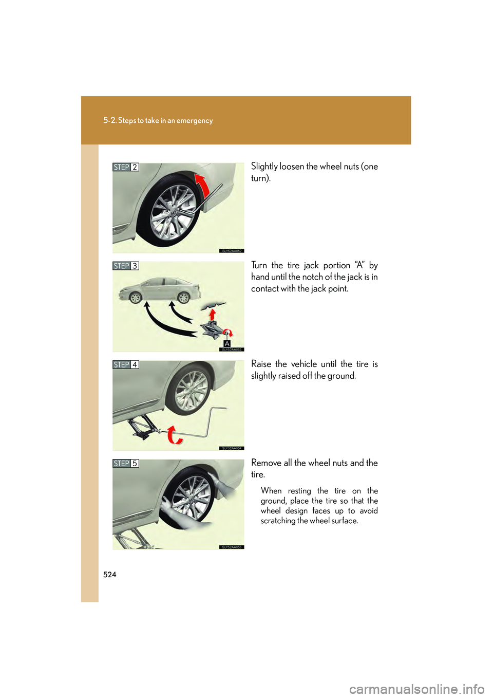 Lexus HS250h 2010  Owners Manual 524
5-2. Steps to take in an emergency
HS250h_U_75033U(Canada)Slightly loosen the wheel nuts (one
turn).
Turn the tire jack portion “A” by
hand until the notch of the jack is in
contact with the j