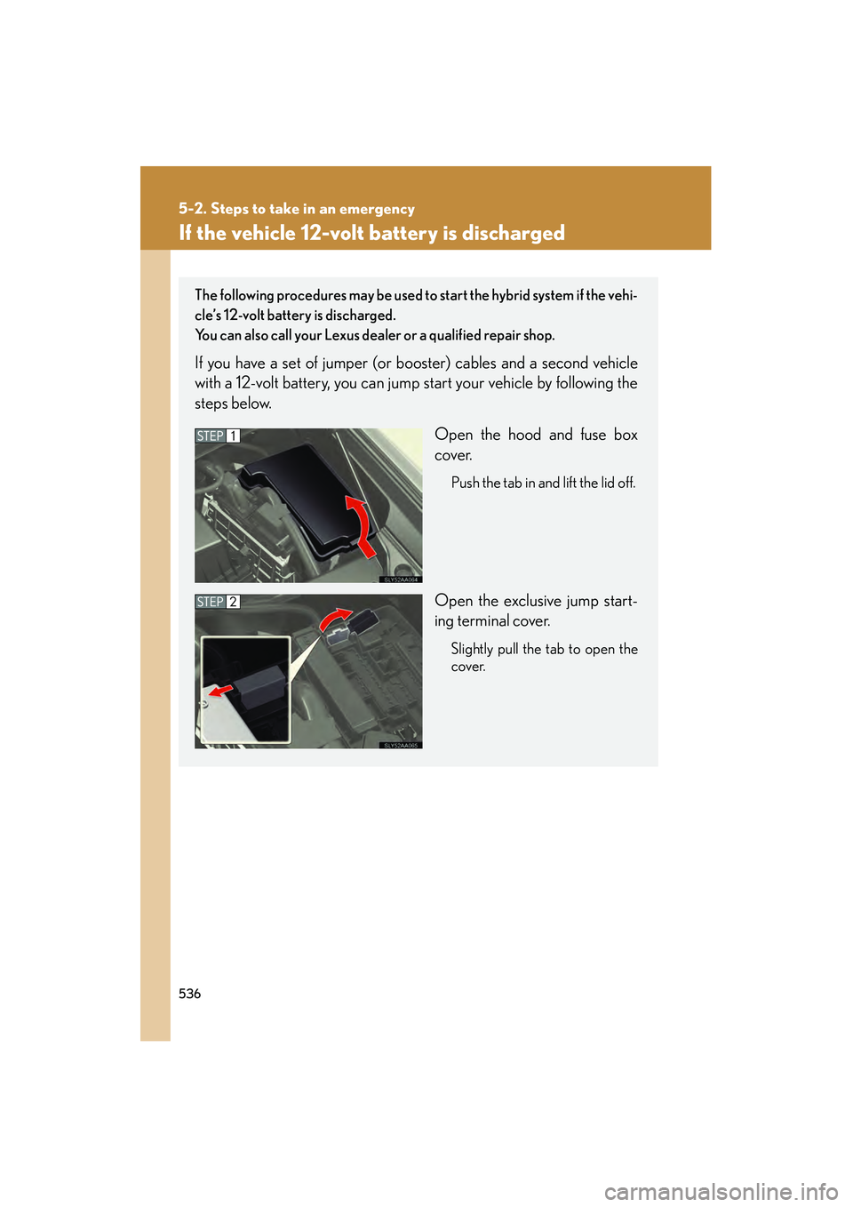 Lexus HS250h 2010 Owners Manual 536
5-2. Steps to take in an emergency
HS250h_U_75033U(Canada)
If the vehicle 12-volt battery is discharged
The following procedures may be used to start the hybrid system if the vehi-
cle’s 12-volt Lexus HS250h 2010 Owners Manual 536
5-2. Steps to take in an emergency
HS250h_U_75033U(Canada)
If the vehicle 12-volt battery is discharged
The following procedures may be used to start the hybrid system if the vehi-
cle’s 12-volt