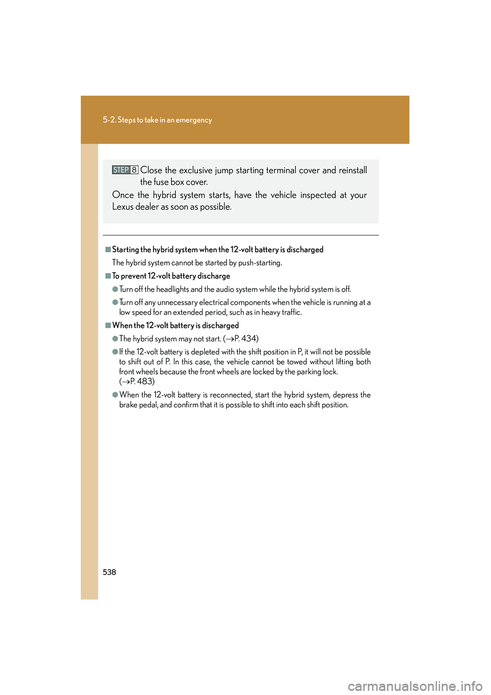 Lexus HS250h 2010 Owners Manual 538
5-2. Steps to take in an emergency
HS250h_U_75033U(Canada)
■Starting the hybrid system when the 12-volt battery is discharged
The hybrid system cannot be started by push-starting.
■To prevent Lexus HS250h 2010 Owners Manual 538
5-2. Steps to take in an emergency
HS250h_U_75033U(Canada)
■Starting the hybrid system when the 12-volt battery is discharged
The hybrid system cannot be started by push-starting.
■To prevent