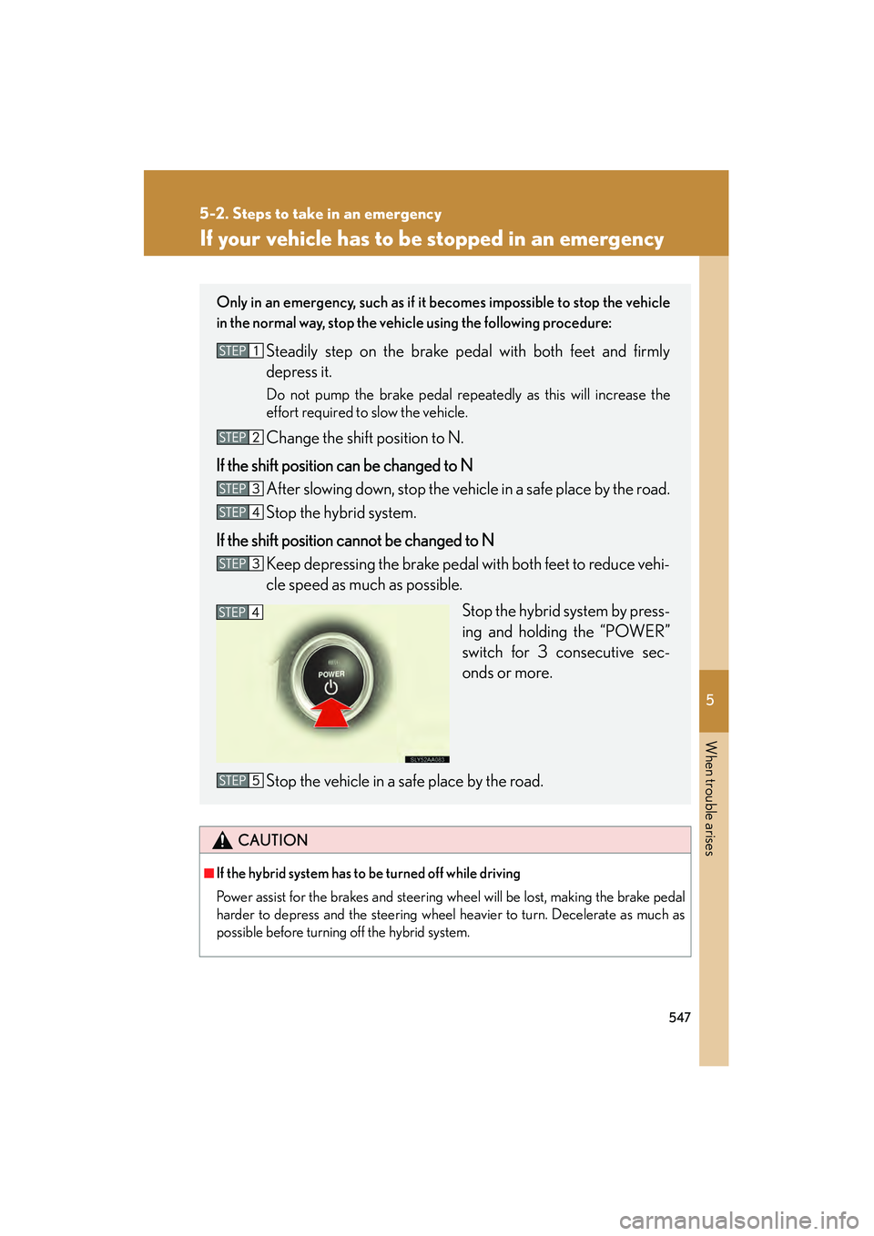 Lexus HS250h 2010 Owners Manual 5
When trouble arises
547
5-2. Steps to take in an emergency
HS250h_U_75033U(Canada)
If your vehicle has to be stopped in an emergency
CAUTION
■If the hybrid system has to be turned off while drivin Lexus HS250h 2010 Owners Manual 5
When trouble arises
547
5-2. Steps to take in an emergency
HS250h_U_75033U(Canada)
If your vehicle has to be stopped in an emergency
CAUTION
■If the hybrid system has to be turned off while drivin