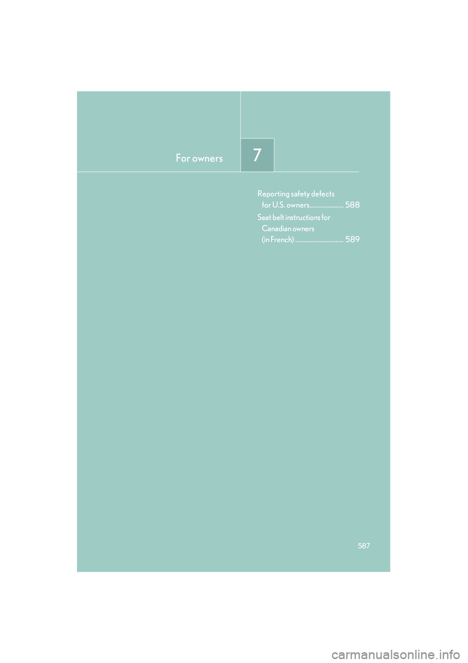 Lexus HS250h 2010  Owners Manual For owners7
587
HS250h_U_75033U(Canada)
Reporting safety defects for U.S. owners..................... 588
Seat belt instructions for  Canadian owners 
(in French)
..............................  589 