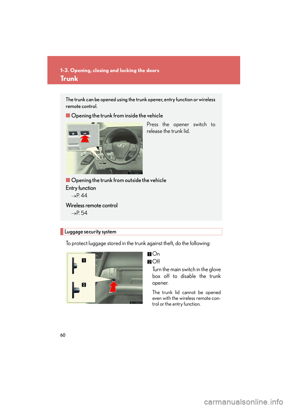 Lexus HS250h 2010 User Guide 60
1-3. Opening, closing and locking the doors
HS250h_U_75033U(Canada)
Tr u n k
Luggage security system
To protect luggage stored in the trunk against theft, do the following:On
Off
Turn the main swit Lexus HS250h 2010 User Guide 60
1-3. Opening, closing and locking the doors
HS250h_U_75033U(Canada)
Tr u n k
Luggage security system
To protect luggage stored in the trunk against theft, do the following:On
Off
Turn the main swit