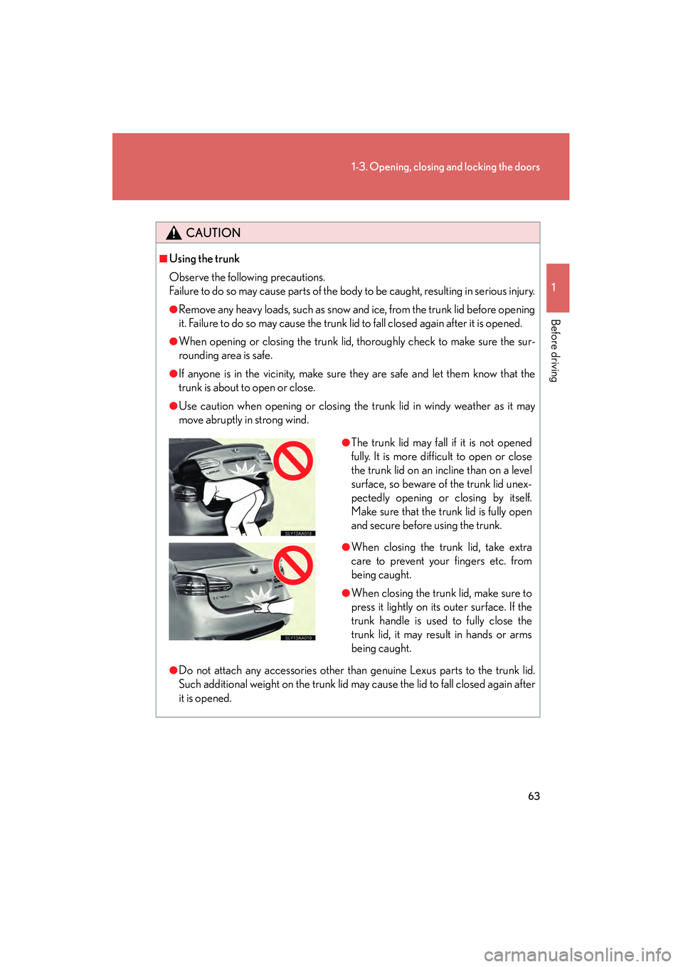 Lexus HS250h 2010 Repair Manual 63
1-3. Opening, closing and locking the doors
1
Before driving
HS250h_U_75033U(Canada)
CAUTION
■Using the trunk
Observe the following precautions.
Failure to do so may cause parts of the body to b Lexus HS250h 2010 Repair Manual 63
1-3. Opening, closing and locking the doors
1
Before driving
HS250h_U_75033U(Canada)
CAUTION
■Using the trunk
Observe the following precautions.
Failure to do so may cause parts of the body to b