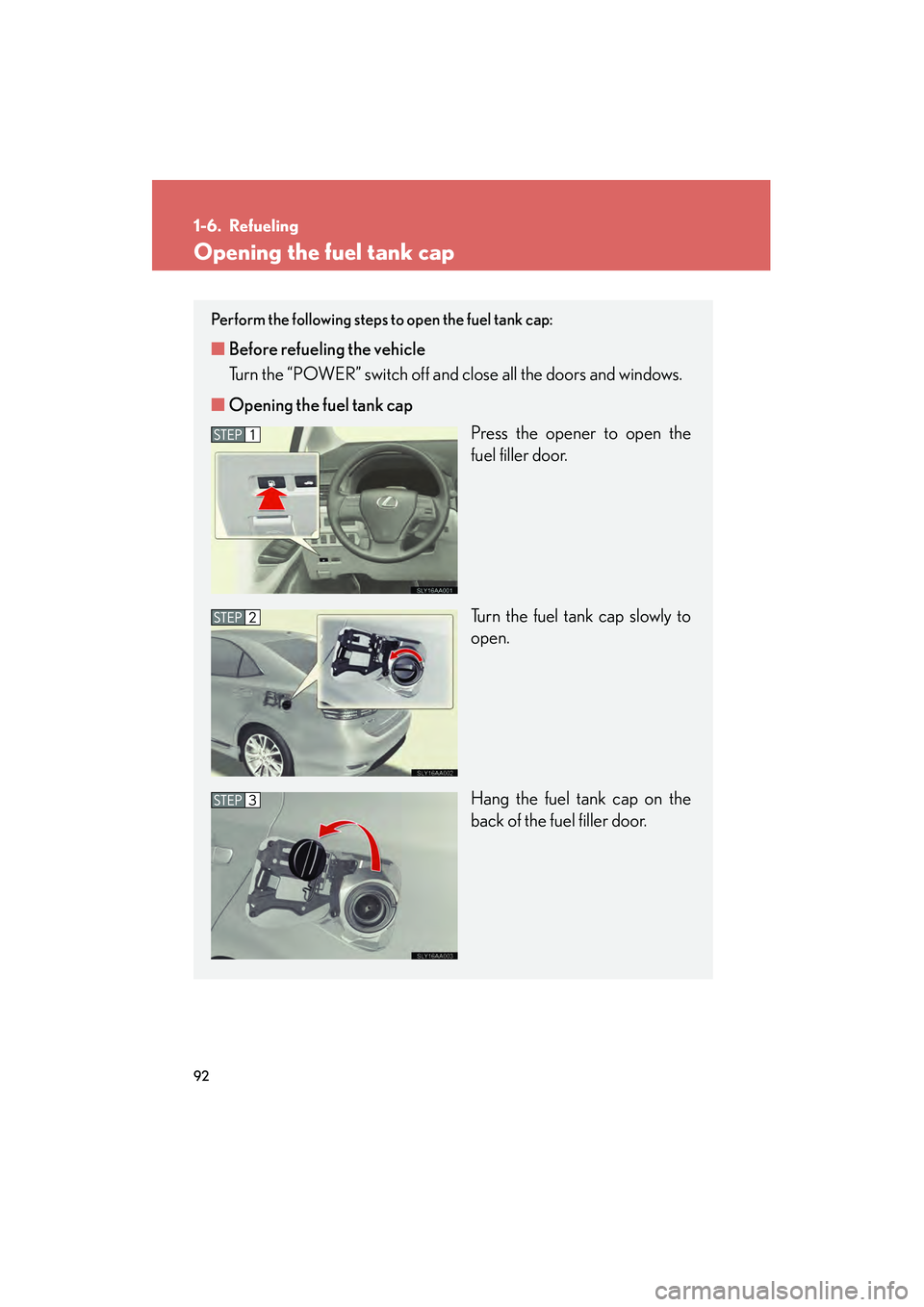 Lexus HS250h 2010 Owners Manual 92
HS250h_U_75033U(Canada)
1-6. Refueling
Opening the fuel tank cap
Perform the following steps to open the fuel tank cap:
■Before refueling the vehicle
Turn the “POWER” switch off and close all Lexus HS250h 2010 Owners Manual 92
HS250h_U_75033U(Canada)
1-6. Refueling
Opening the fuel tank cap
Perform the following steps to open the fuel tank cap:
■Before refueling the vehicle
Turn the “POWER” switch off and close all
