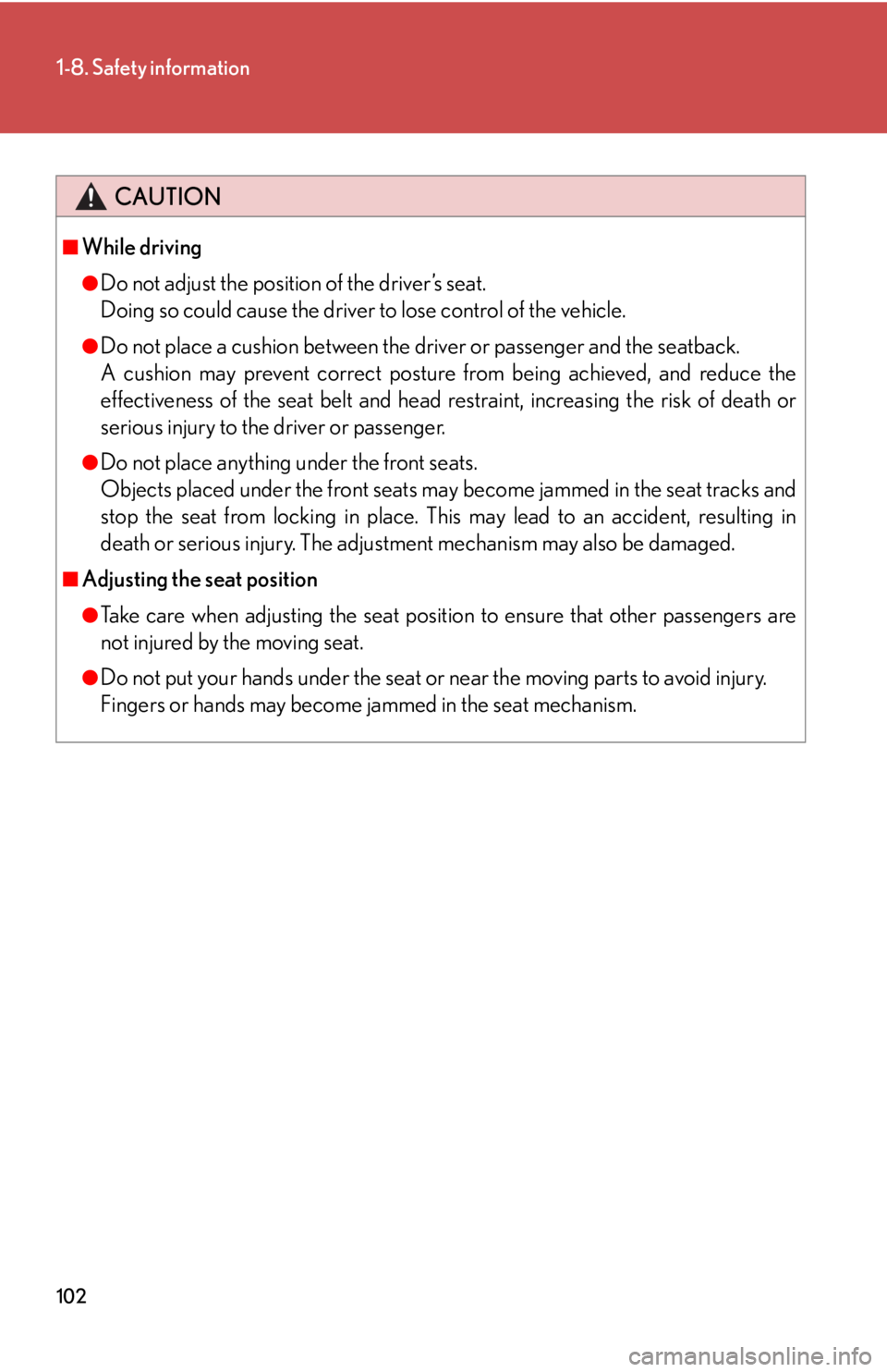 Lexus HS250h 2010 Setup / LEXUS 2010 HS250H OWNERS MANUAL (OM75006U) 102
1-8. Safety information
CAUTION
■While driving
●Do not adjust the position of the driver’s seat.
Doing so could cause the driver to lose control of the vehicle.
●Do not place a cushion Lexus HS250h 2010 Setup / LEXUS 2010 HS250H OWNERS MANUAL (OM75006U) 102
1-8. Safety information
CAUTION
■While driving
●Do not adjust the position of the driver’s seat.
Doing so could cause the driver to lose control of the vehicle.
●Do not place a cushion