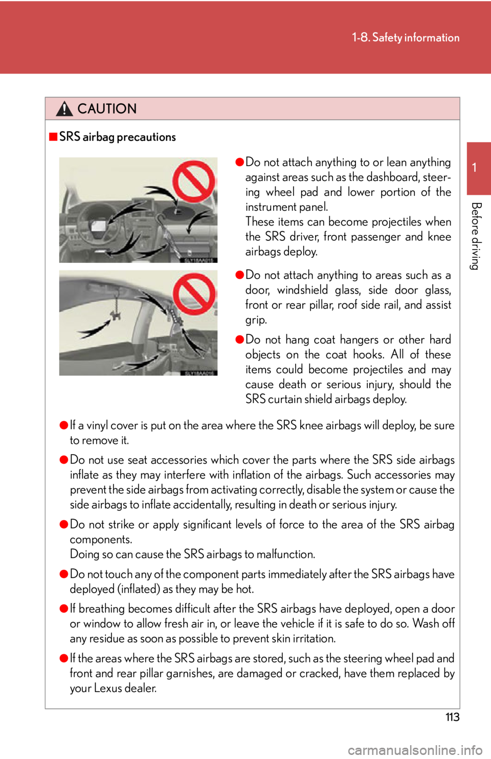 Lexus HS250h 2010 Setup / LEXUS 2010 HS250H OWNERS MANUAL (OM75006U) 113
1-8. Safety information
1
Before driving
CAUTION
■SRS airbag precautions
●If a vinyl cover is put on the area where the SRS knee airbags will deploy, be sure
to remove it.
●Do not use seat Lexus HS250h 2010 Setup / LEXUS 2010 HS250H OWNERS MANUAL (OM75006U) 113
1-8. Safety information
1
Before driving
CAUTION
■SRS airbag precautions
●If a vinyl cover is put on the area where the SRS knee airbags will deploy, be sure
to remove it.
●Do not use seat