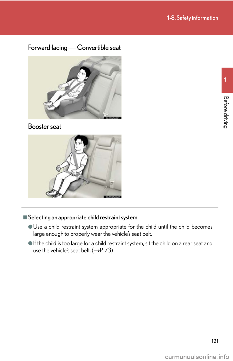 Lexus HS250h 2010  Setup / LEXUS 2010 HS250H OWNERS MANUAL (OM75006U) 121
1-8. Safety information
1
Before driving
Forward facing  Convertible seat
Booster seat
■Selecting an appropriate child restraint system
●Use a child restraint system appropriate for the chi