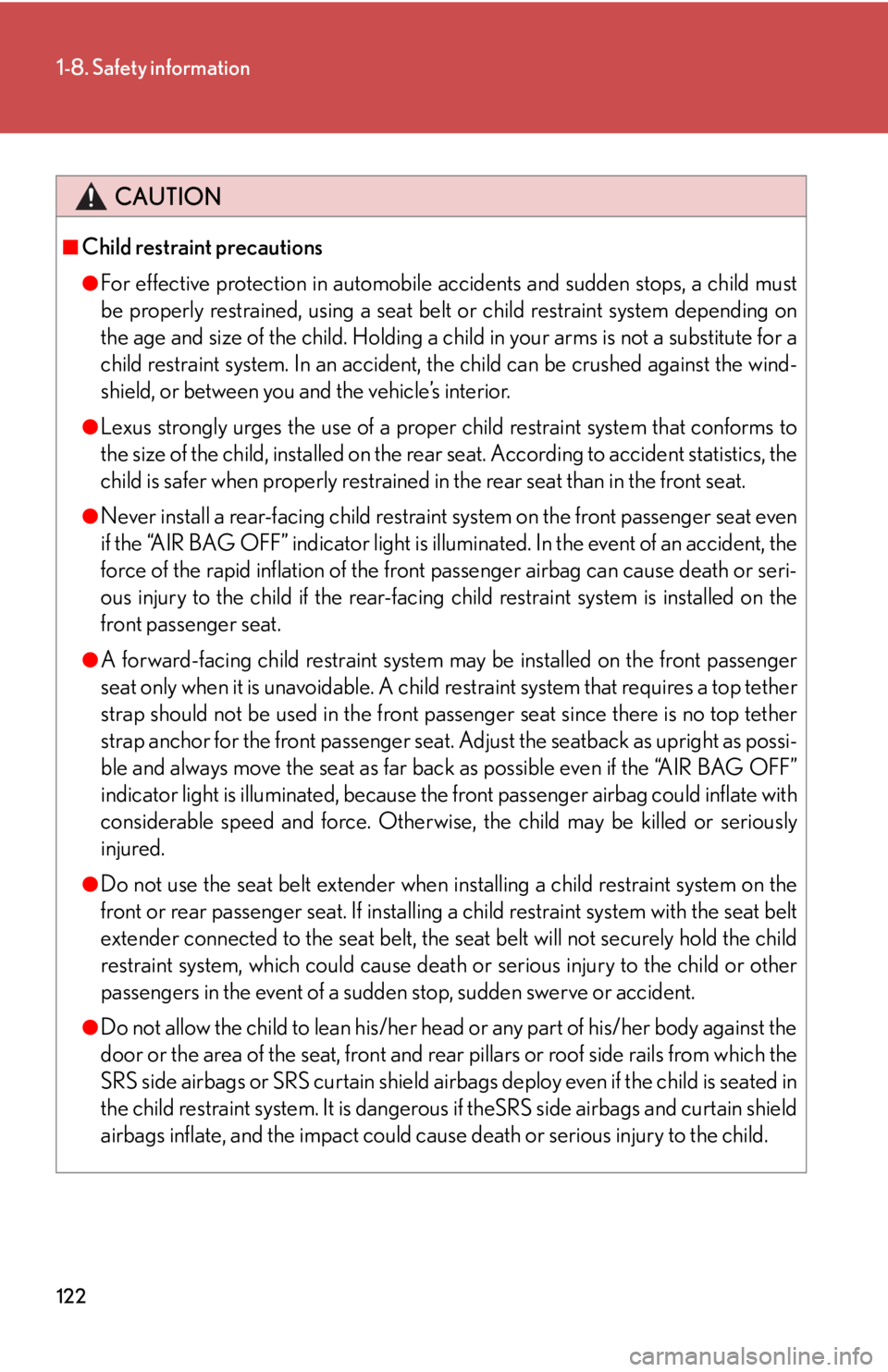 Lexus HS250h 2010  Setup / LEXUS 2010 HS250H OWNERS MANUAL (OM75006U) 122
1-8. Safety information
CAUTION
■Child restraint precautions
●For effective protection in automobile accidents and sudden stops, a child must 
be properly restrained, using a seat belt or chil Lexus HS250h 2010  Setup / LEXUS 2010 HS250H OWNERS MANUAL (OM75006U) 122
1-8. Safety information
CAUTION
■Child restraint precautions
●For effective protection in automobile accidents and sudden stops, a child must 
be properly restrained, using a seat belt or chil