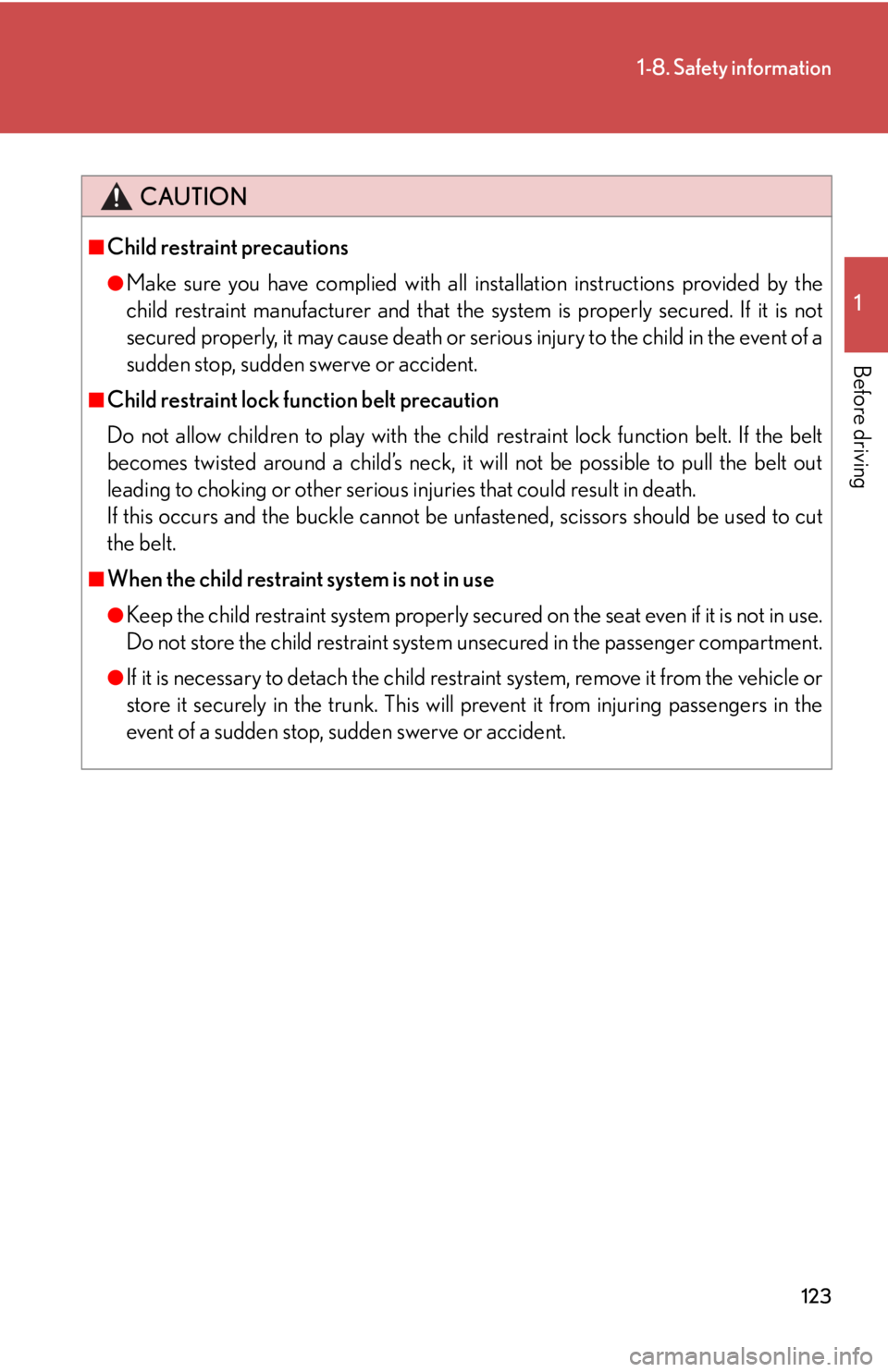 Lexus HS250h 2010  Setup / LEXUS 2010 HS250H OWNERS MANUAL (OM75006U) 123
1-8. Safety information
1
Before driving
CAUTION
■Child restraint precautions
●Make sure you have complied with all installation instructions provided by the 
child restraint manufacturer and 