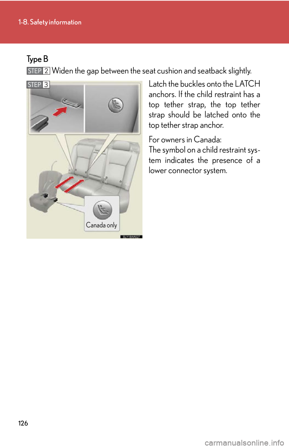 Lexus HS250h 2010  Setup / LEXUS 2010 HS250H OWNERS MANUAL (OM75006U) 126
1-8. Safety information
Type BWiden the gap between the seat cushion and seatback slightly.
Latch the buckles onto the LATCH 
anchors. If the child r
estraint has a 
top tether strap, the top teth