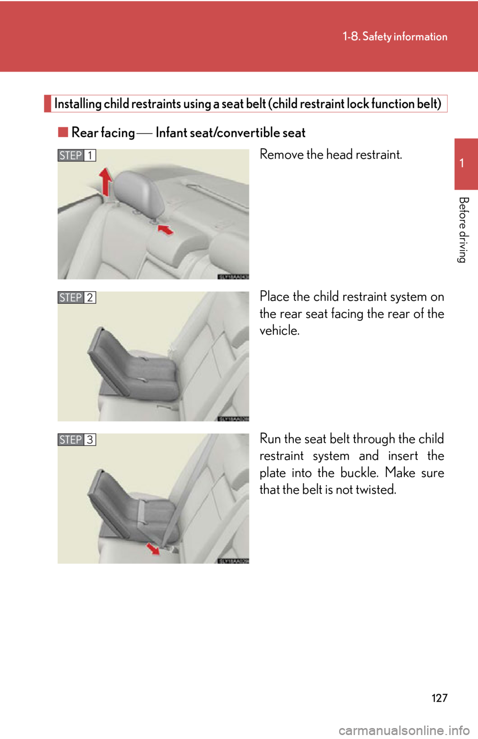 Lexus HS250h 2010  Setup / LEXUS 2010 HS250H  (OM75006U) Service Manual 127
1-8. Safety information
1
Before driving
Installing child restraints using a seat belt (child restraint lock function belt)
■Rear facing  Infant seat/convertible seat
Remove the head restr