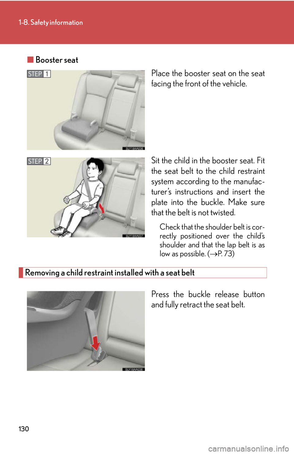 Lexus HS250h 2010  Setup / LEXUS 2010 HS250H OWNERS MANUAL (OM75006U) 130
1-8. Safety information
■Booster seat
Place the booster seat on the seat 
facing the fr
ont of the vehicle.
Sit the child in the booster seat. Fit 
the seat belt to the child r
 estraint 
system