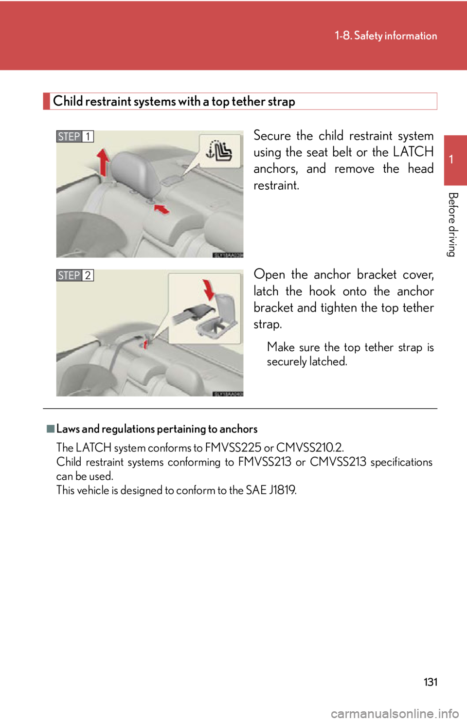 Lexus HS250h 2010  Setup / LEXUS 2010 HS250H OWNERS MANUAL (OM75006U) 131
1-8. Safety information
1
Before driving
Child restraint systems with a top tether strap
Secure the child restraint system 
using the seat belt or the LATCH 
anchors, and remove the head 
restrain