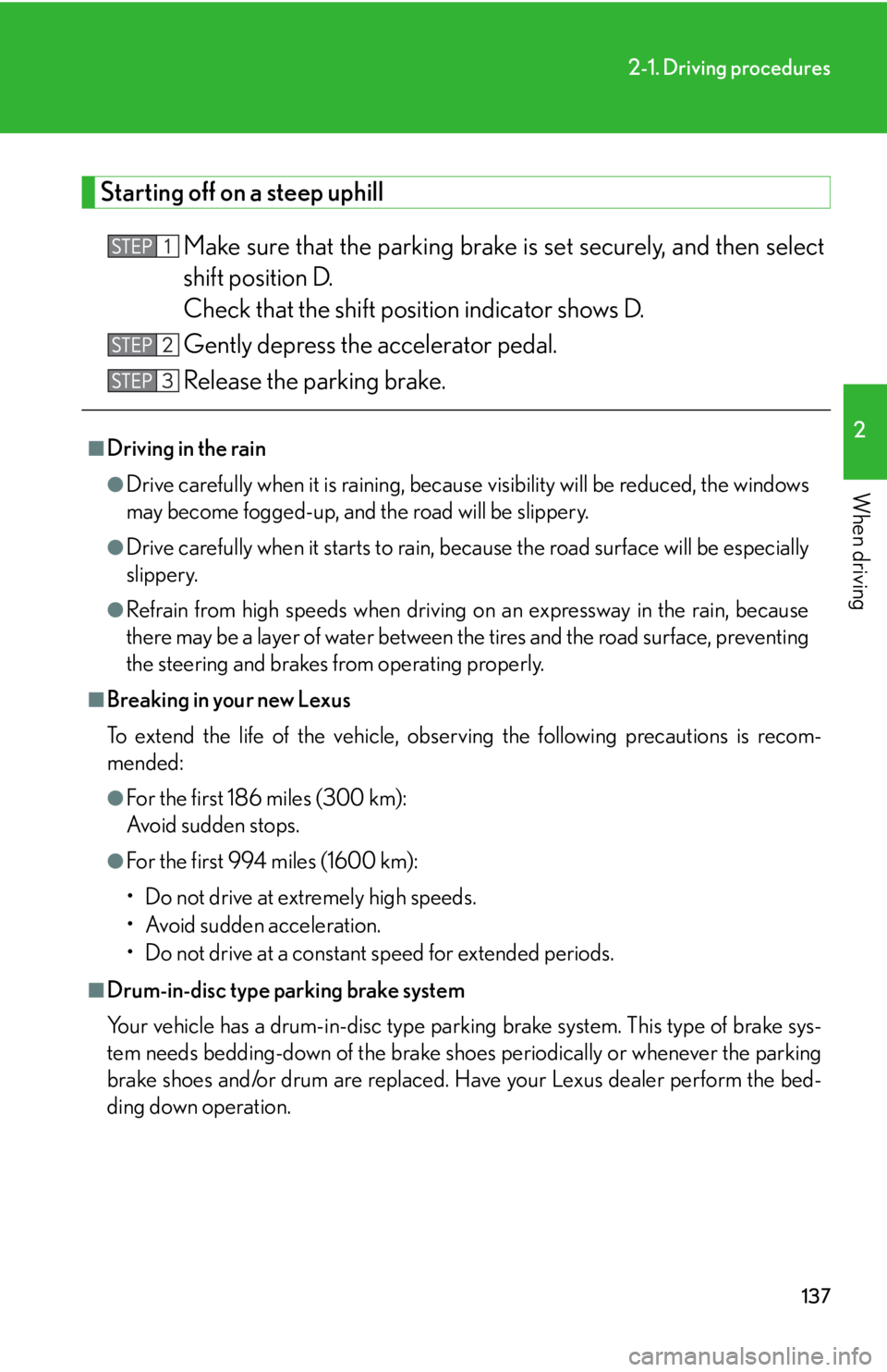 Lexus HS250h 2010  Setup / LEXUS 2010 HS250H OWNERS MANUAL (OM75006U) 137
2-1. Driving procedures
2
When driving
Starting off on a steep uphill
Make sure that the parking brake is set secu rely, and then select 
shift position D.  
Check that the shift position indic