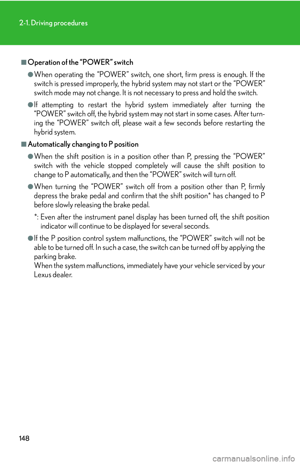 Lexus HS250h 2010  Setup / LEXUS 2010 HS250H OWNERS MANUAL (OM75006U) 148
2-1. Driving procedures
■Operation of the “POWER” switch
●When operating the “POWER” switch, one short, firm press is enough. If the 
switch is pressed improperly, the hybrid system ma Lexus HS250h 2010  Setup / LEXUS 2010 HS250H OWNERS MANUAL (OM75006U) 148
2-1. Driving procedures
■Operation of the “POWER” switch
●When operating the “POWER” switch, one short, firm press is enough. If the 
switch is pressed improperly, the hybrid system ma