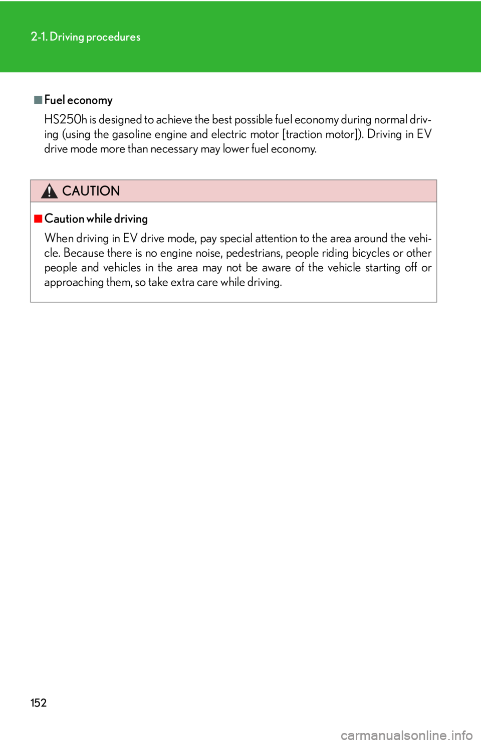 Lexus HS250h 2010  Setup / LEXUS 2010 HS250H  (OM75006U) User Guide 152
2-1. Driving procedures
■Fuel economy
HS250h is designed to achieve the best possible fuel economy during normal driv-
ing (using the gasoline engine and electric  motor [traction motor]). Drivi