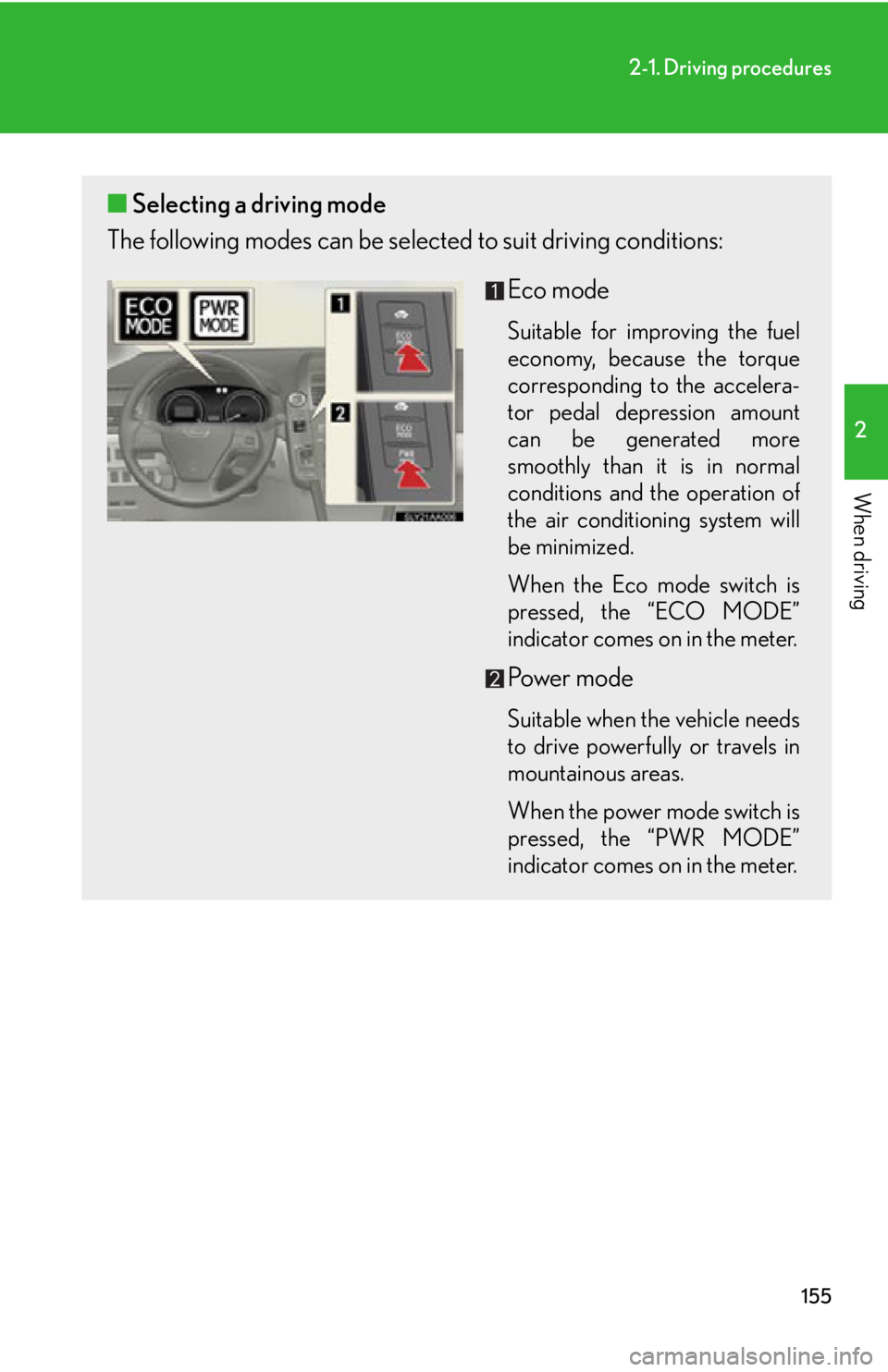 Lexus HS250h 2010  Setup / LEXUS 2010 HS250H OWNERS MANUAL (OM75006U) 155
2-1. Driving procedures
2
When driving
■Selecting a driving mode
The following modes can be selected to suit driving conditions:
Eco mode
Suitable for improving the fuel 
economy, because the to