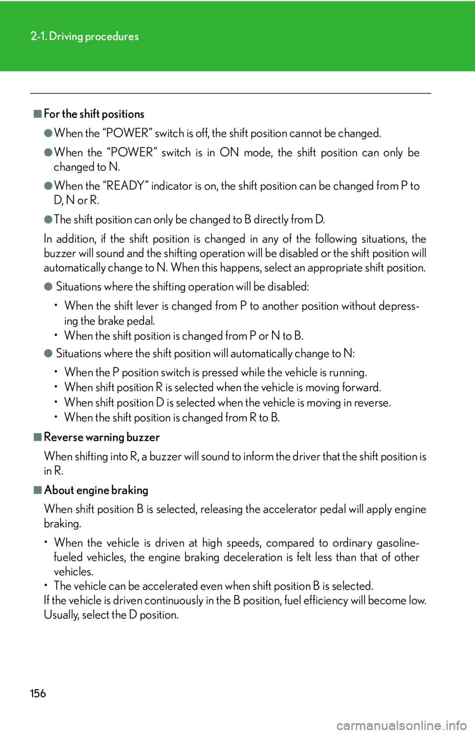 Lexus HS250h 2010  Setup / LEXUS 2010 HS250H  (OM75006U) User Guide 156
2-1. Driving procedures
■For the shift positions
●When the “POWER” switch is off, the shift position cannot be changed.
●When the “POWER” switch is in ON mo de, the shift position ca