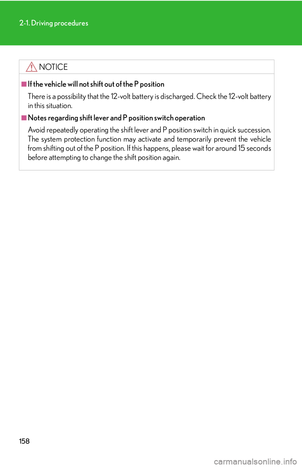 Lexus HS250h 2010  Setup / LEXUS 2010 HS250H OWNERS MANUAL (OM75006U) 158
2-1. Driving procedures
NOTICE
■If the vehicle will not shift out of the P position
There is a possibility that the 12-volt battery is discharged. Check the 12-volt battery 
in this situation.
