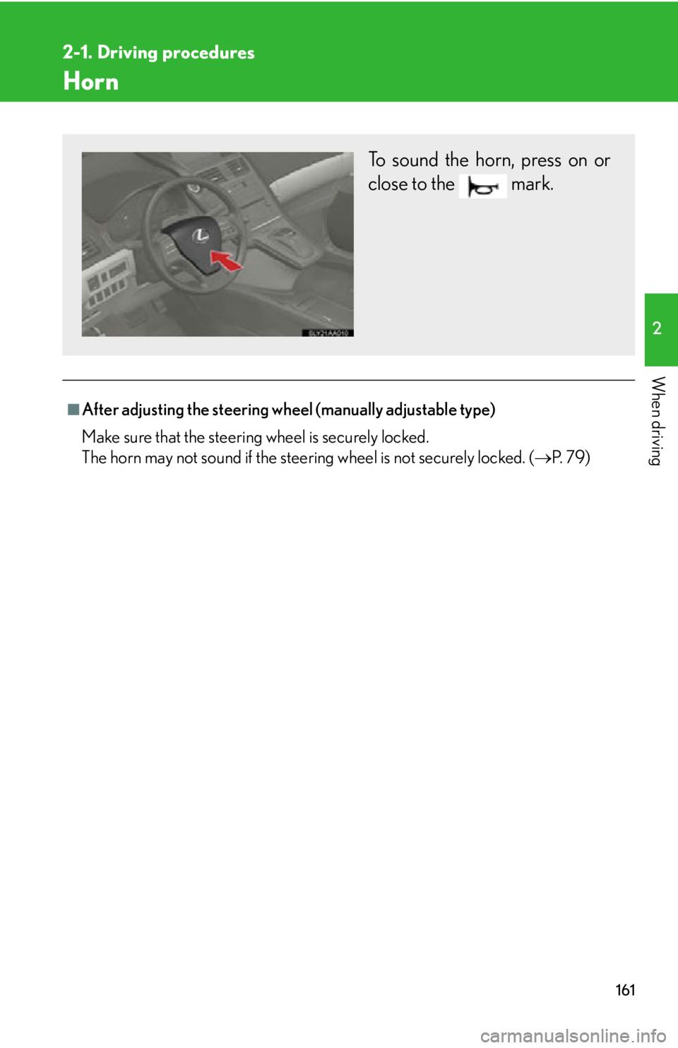Lexus HS250h 2010  Setup / LEXUS 2010 HS250H OWNERS MANUAL (OM75006U) 161
2-1. Driving procedures
2
When driving
Horn
■After adjusting the steering wheel (manually adjustable type)
Make sure that the steering wheel is securely locked. 
The horn may not sound if the Lexus HS250h 2010  Setup / LEXUS 2010 HS250H OWNERS MANUAL (OM75006U) 161
2-1. Driving procedures
2
When driving
Horn
■After adjusting the steering wheel (manually adjustable type)
Make sure that the steering wheel is securely locked. 
The horn may not sound if the