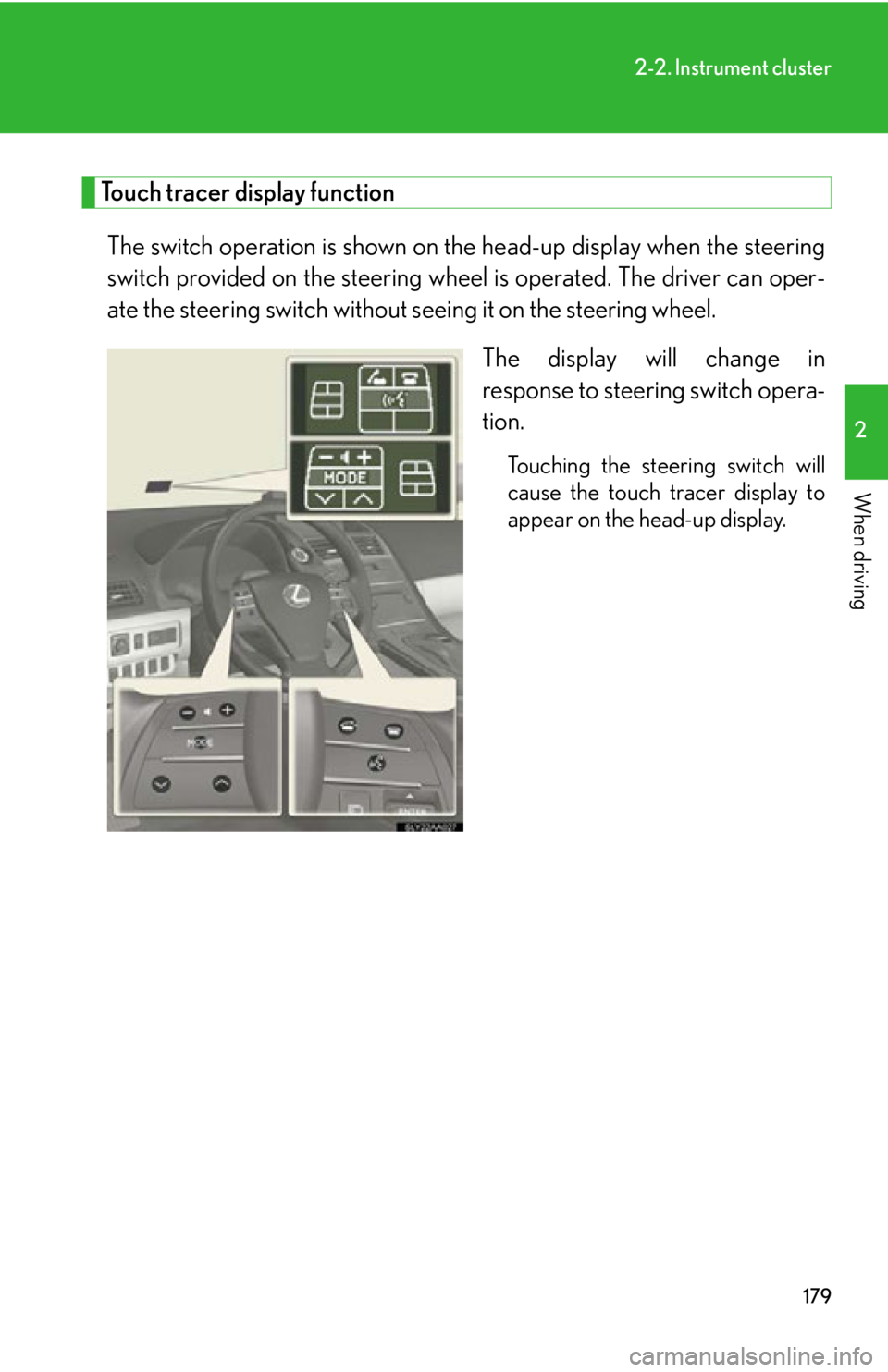Lexus HS250h 2010  Setup / LEXUS 2010 HS250H  (OM75006U) Owners Guide 179
2-2. Instrument cluster
2
When driving
Touch tracer display function
The switch operation is shown on the head-up display when the steering 
switch provided on the steering wheel is oper ated. The Lexus HS250h 2010  Setup / LEXUS 2010 HS250H  (OM75006U) Owners Guide 179
2-2. Instrument cluster
2
When driving
Touch tracer display function
The switch operation is shown on the head-up display when the steering 
switch provided on the steering wheel is oper ated. The