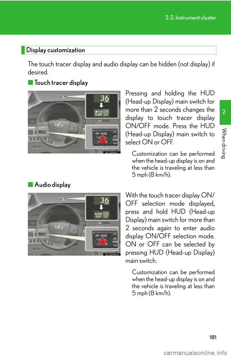 Lexus HS250h 2010  Setup / LEXUS 2010 HS250H  (OM75006U) Owners Guide 181
2-2. Instrument cluster
2
When driving
Display customization
The touch tracer display and audio display can be hidden (not display) if 
desired.
■ T
ouch tracer display
Pressing and holding the  Lexus HS250h 2010  Setup / LEXUS 2010 HS250H  (OM75006U) Owners Guide 181
2-2. Instrument cluster
2
When driving
Display customization
The touch tracer display and audio display can be hidden (not display) if 
desired.
■ T
ouch tracer display
Pressing and holding the