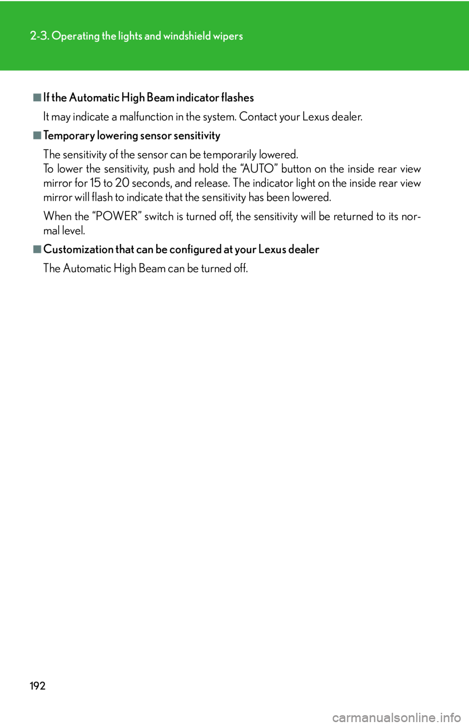 Lexus HS250h 2010  Setup / LEXUS 2010 HS250H OWNERS MANUAL (OM75006U) 192
2-3. Operating the lights and windshield wipers
■If the Automatic High Beam indicator flashes
It may indicate a malfunction in the system. Contact your Lexus dealer.
■Temporary lowering sensor