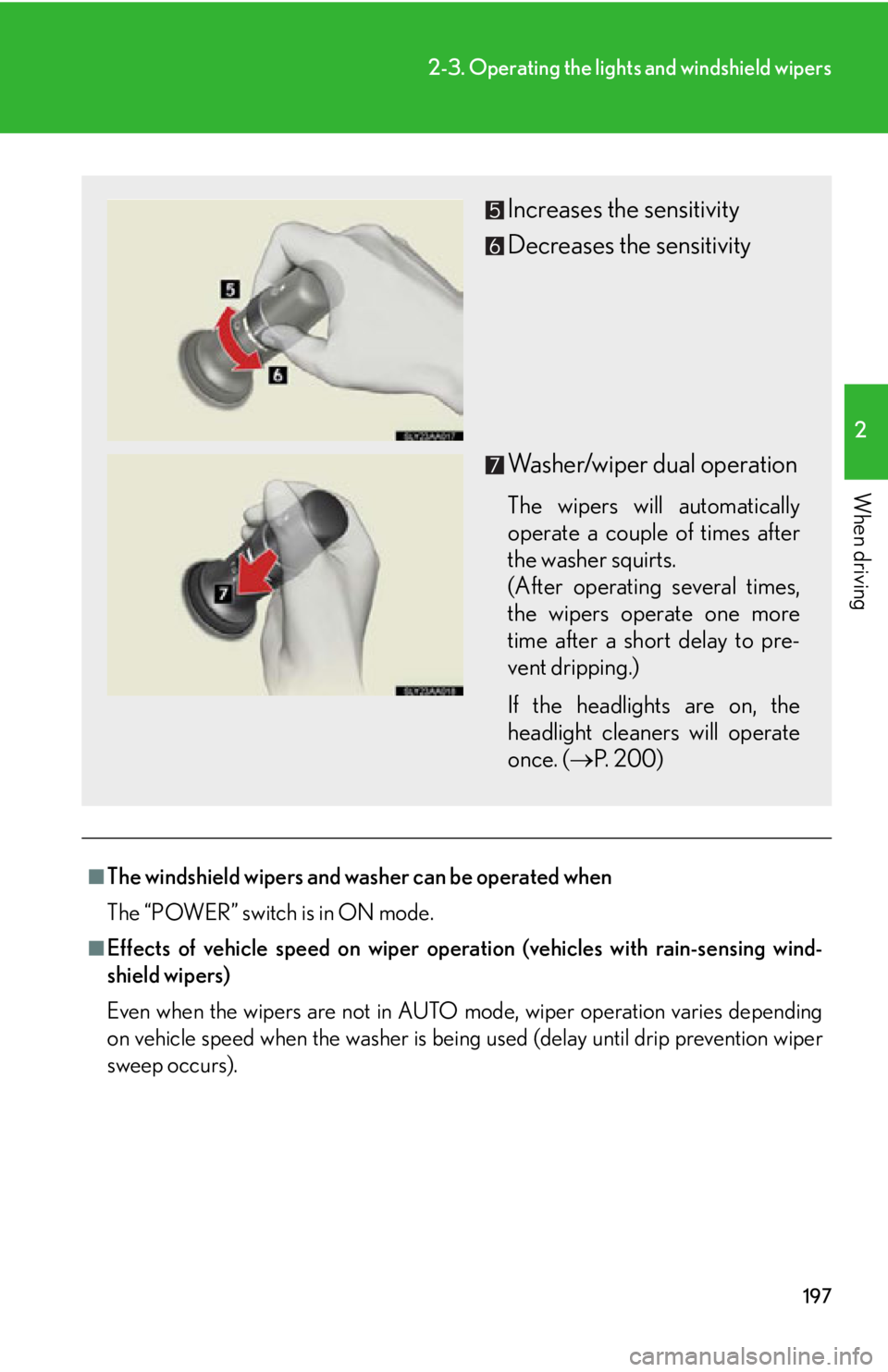 Lexus HS250h 2010  Setup / LEXUS 2010 HS250H OWNERS MANUAL (OM75006U) 197
2-3. Operating the lights and windshield wipers
2
When driving
■The windshield wipers and wa sher can be operated when
The “POWER” switch is in ON mode.
■Effects of vehicle speed on  wiper