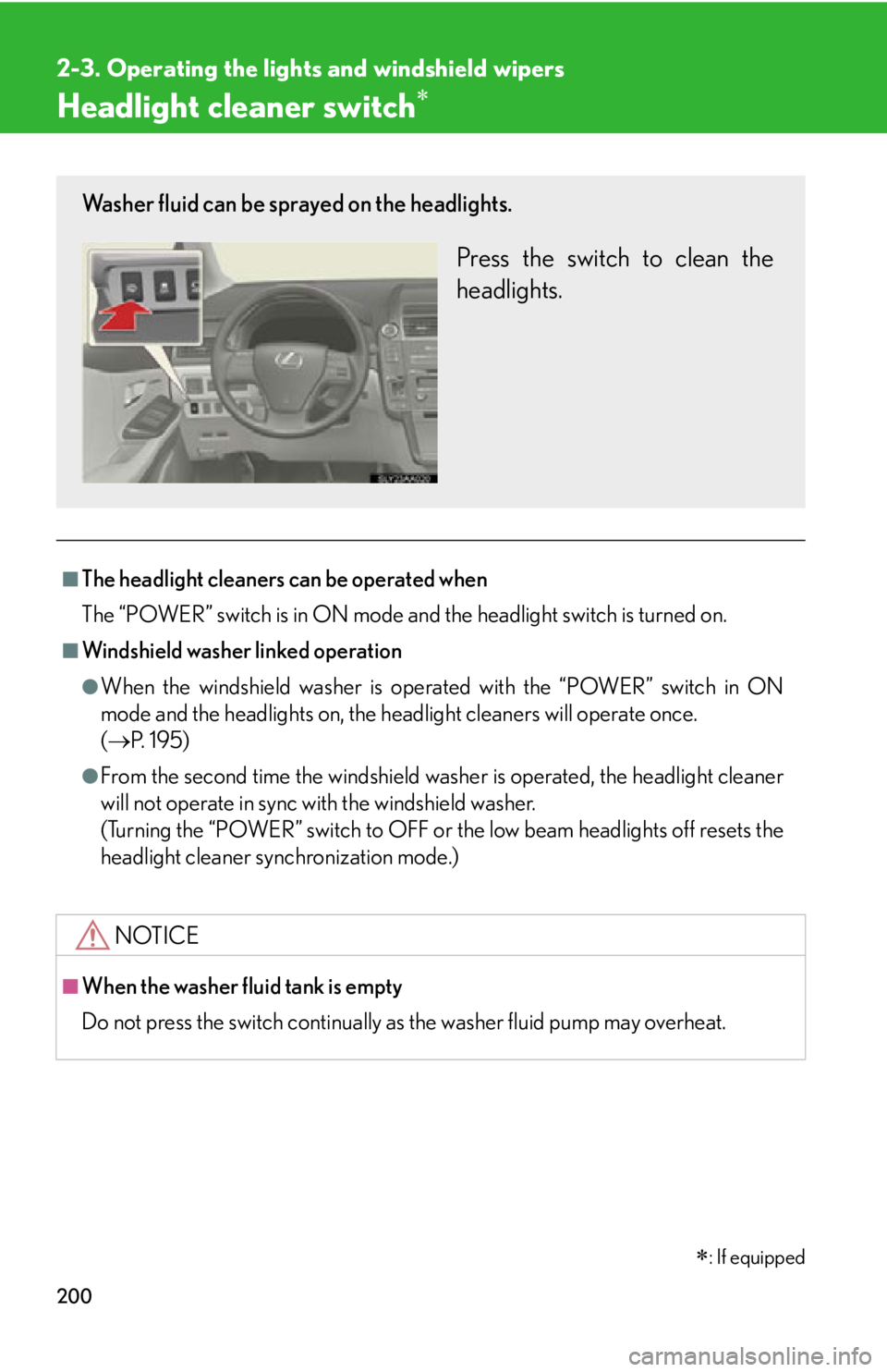 Lexus HS250h 2010  Setup / LEXUS 2010 HS250H OWNERS MANUAL (OM75006U) 200
2-3. Operating the lights and windshield wipers
Headlight cleaner switch
: If equipped
■The headlight cleaners can be operated when
The “POWER” switch is in ON mode an d the 
 headligh Lexus HS250h 2010  Setup / LEXUS 2010 HS250H OWNERS MANUAL (OM75006U) 200
2-3. Operating the lights and windshield wipers
Headlight cleaner switch
: If equipped
■The headlight cleaners can be operated when
The “POWER” switch is in ON mode an d the 
 headligh