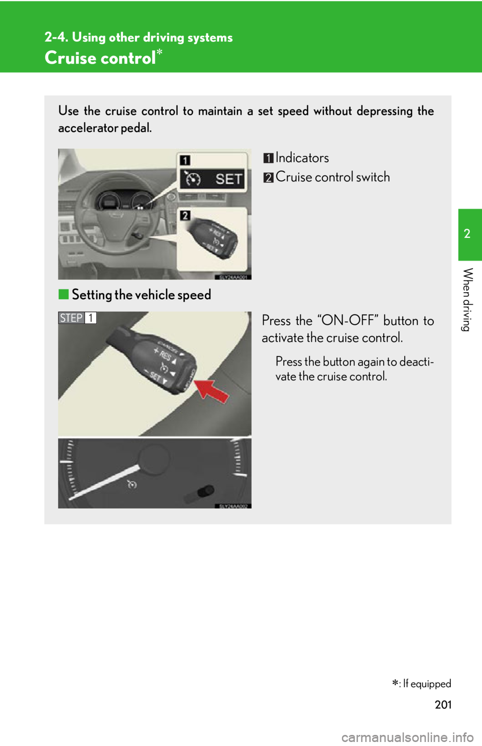 Lexus HS250h 2010  Setup / LEXUS 2010 HS250H OWNERS MANUAL (OM75006U) 201
2
When driving
2-4. Using other driving systems
Cruise control
: If equipped
Use the cruise control to maintain a set speed without depressing the 
accelerator pedal.
Indicators
Cruise contr