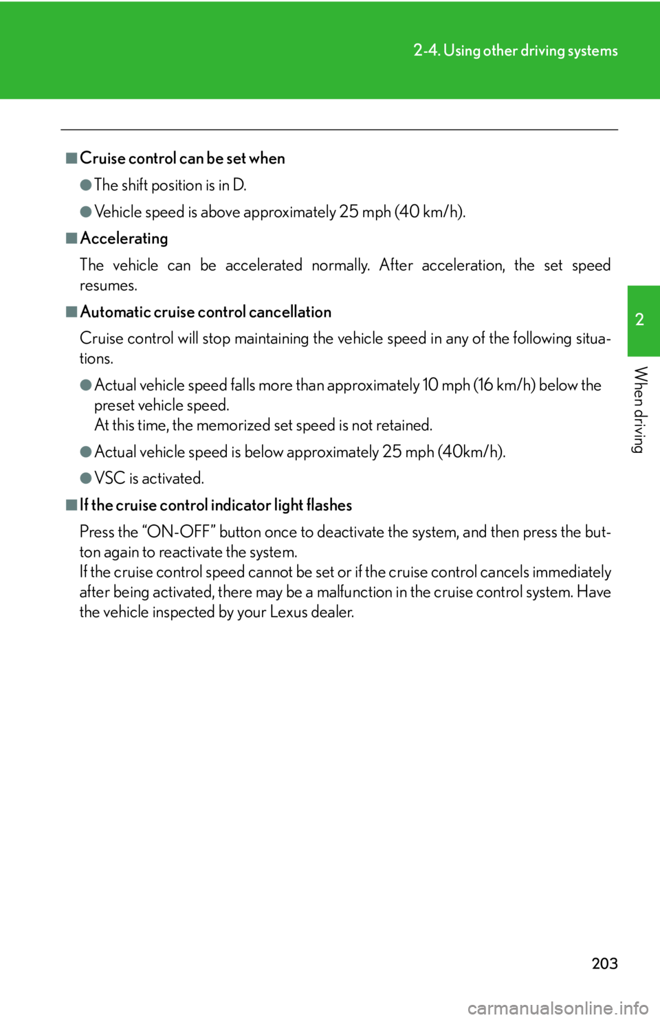Lexus HS250h 2010  Setup / LEXUS 2010 HS250H OWNERS MANUAL (OM75006U) 203
2-4. Using other driving systems
2
When driving
■Cruise control can be set when
●The shift position is in D.
●Vehicle speed is above approximately 25 mph (40 km/h). 
■Accelerating
The vehi Lexus HS250h 2010  Setup / LEXUS 2010 HS250H OWNERS MANUAL (OM75006U) 203
2-4. Using other driving systems
2
When driving
■Cruise control can be set when
●The shift position is in D.
●Vehicle speed is above approximately 25 mph (40 km/h). 
■Accelerating
The vehi