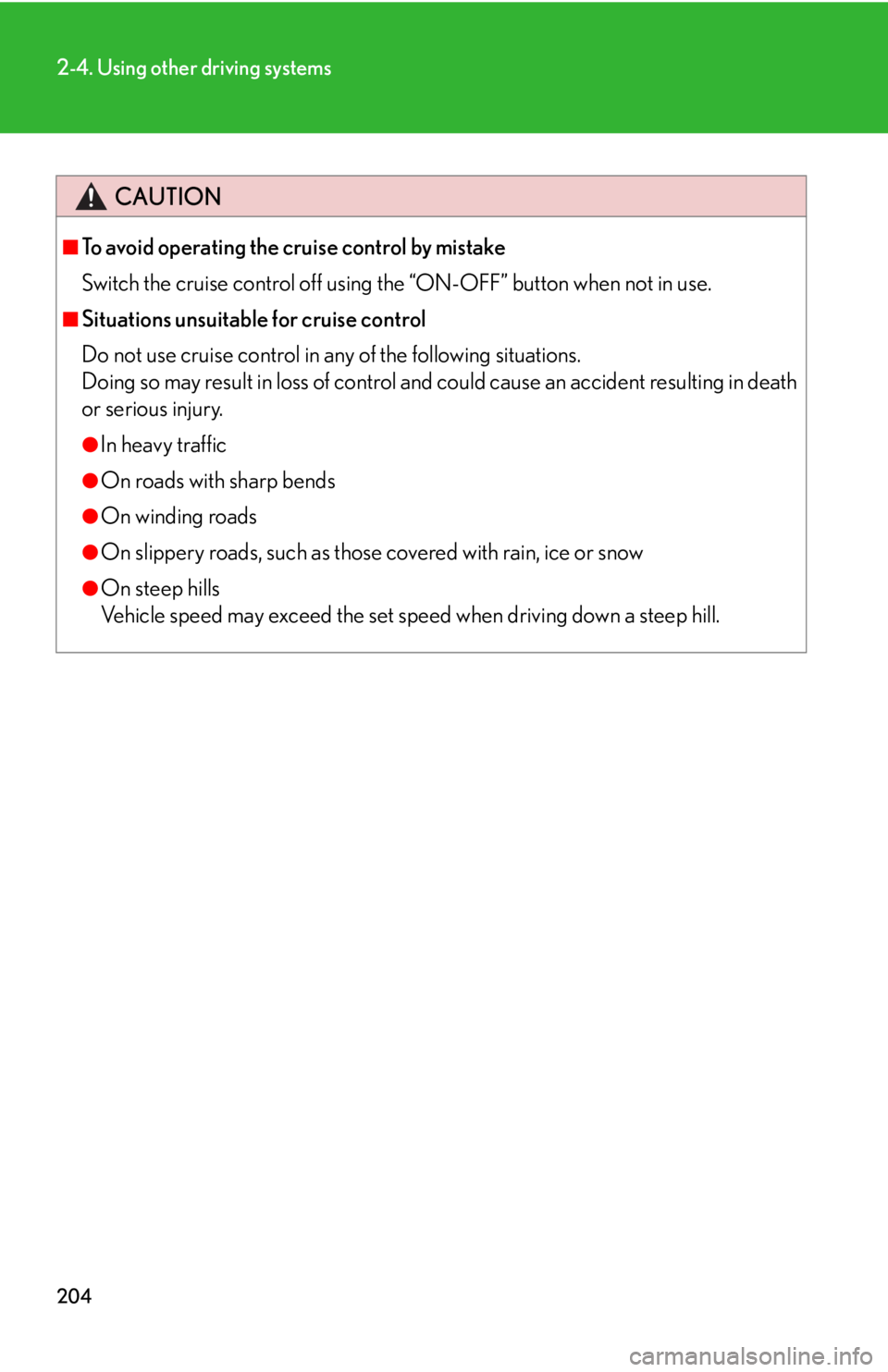 Lexus HS250h 2010  Setup / LEXUS 2010 HS250H OWNERS MANUAL (OM75006U) 204
2-4. Using other driving systems
CAUTION
■To avoid operating the cruise control by mistake
Switch the cruise control off using the “ON-OFF” button when not in use.
■Situations unsuitable f