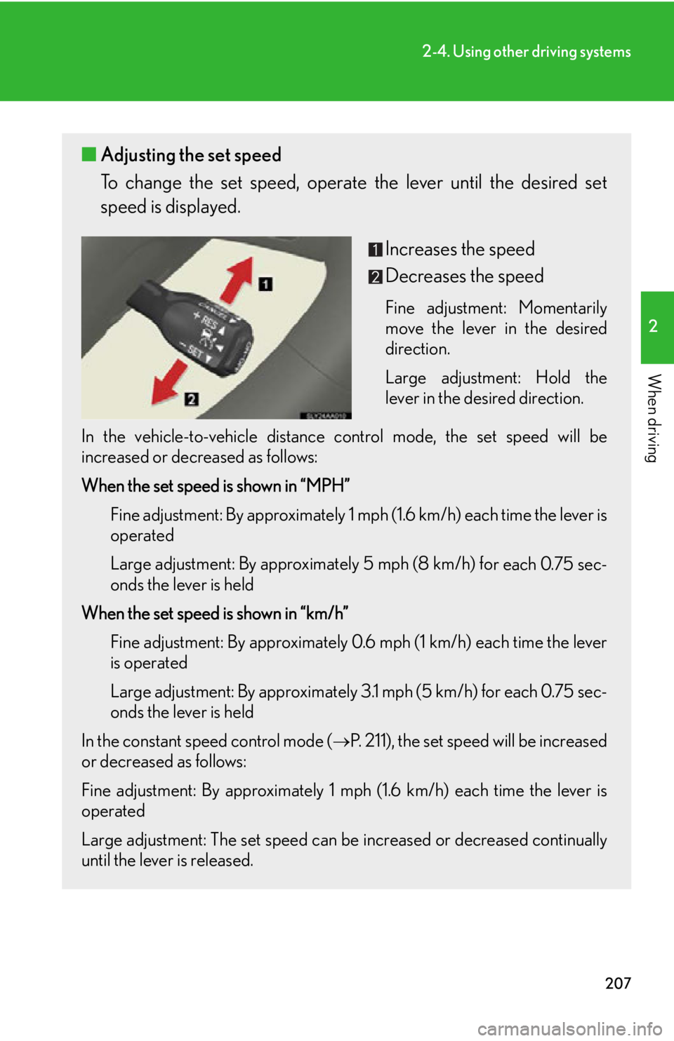 Lexus HS250h 2010  Setup / LEXUS 2010 HS250H  (OM75006U) Owners Guide 207
2-4. Using other driving systems
2
When driving
■Adjusting the set speed
To change the set speed, operate  the lever until the desired set 
speed is displayed.
Increases the speed
Decreases the  Lexus HS250h 2010  Setup / LEXUS 2010 HS250H  (OM75006U) Owners Guide 207
2-4. Using other driving systems
2
When driving
■Adjusting the set speed
To change the set speed, operate  the lever until the desired set 
speed is displayed.
Increases the speed
Decreases the