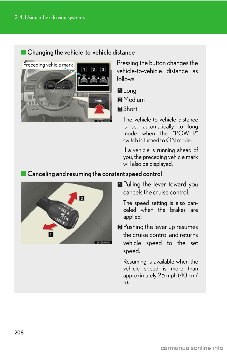 Lexus HS250h 2010  Setup / LEXUS 2010 HS250H  (OM75006U) Owners Guide 208
2-4. Using other driving systems
■Changing the vehicle-to-vehicle distance
Pressing the button changes the 
vehicle-to-vehicle distance as 
follows:
Long
Medium
Short
The vehicle-to-vehicle dist Lexus HS250h 2010  Setup / LEXUS 2010 HS250H  (OM75006U) Owners Guide 208
2-4. Using other driving systems
■Changing the vehicle-to-vehicle distance
Pressing the button changes the 
vehicle-to-vehicle distance as 
follows:
Long
Medium
Short
The vehicle-to-vehicle dist